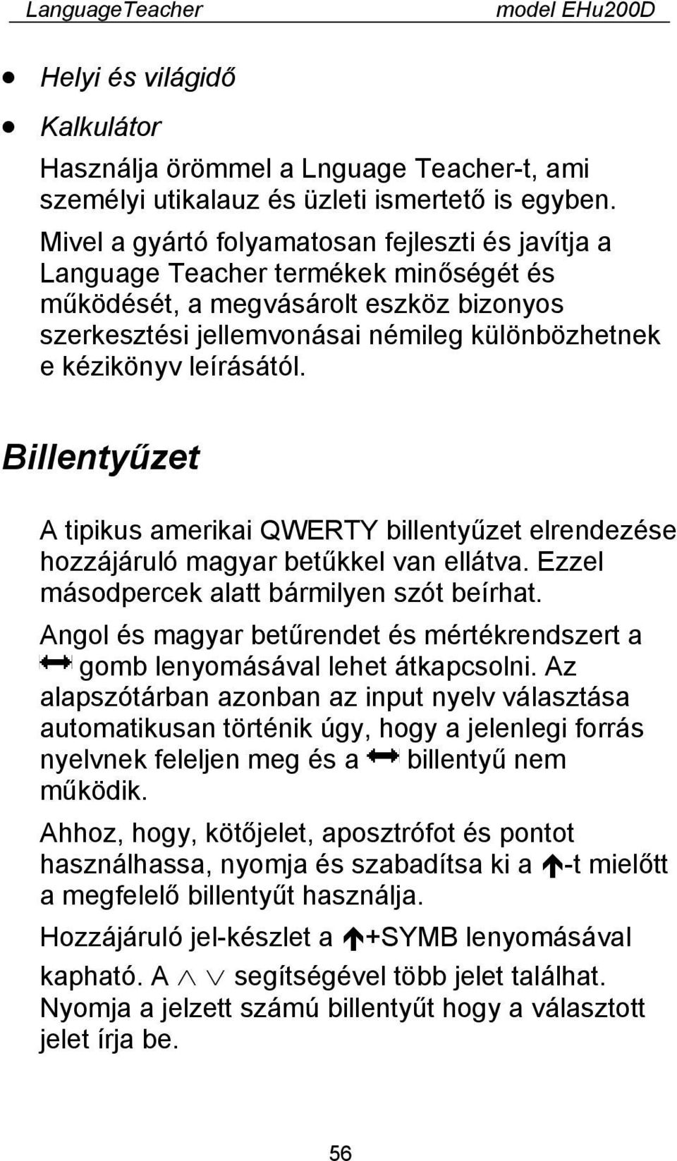 leírásától. Billentyűzet A tipikus amerikai QWERTY billentyűzet elrendezése hozzájáruló magyar betűkkel van ellátva. Ezzel másodpercek alatt bármilyen szót beírhat.