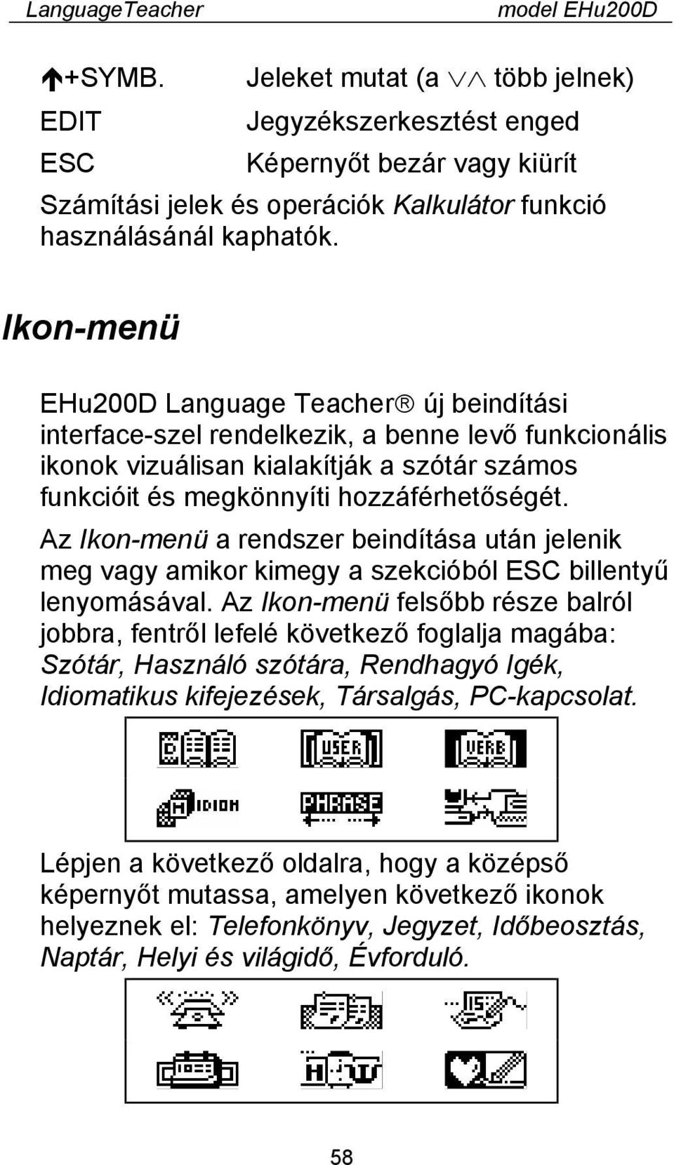 Ikon-menü EHu200D Language Teacher új beindítási interface-szel rendelkezik, a benne levő funkcionális ikonok vizuálisan kialakítják a szótár számos funkcióit és megkönnyíti hozzáférhetőségét.