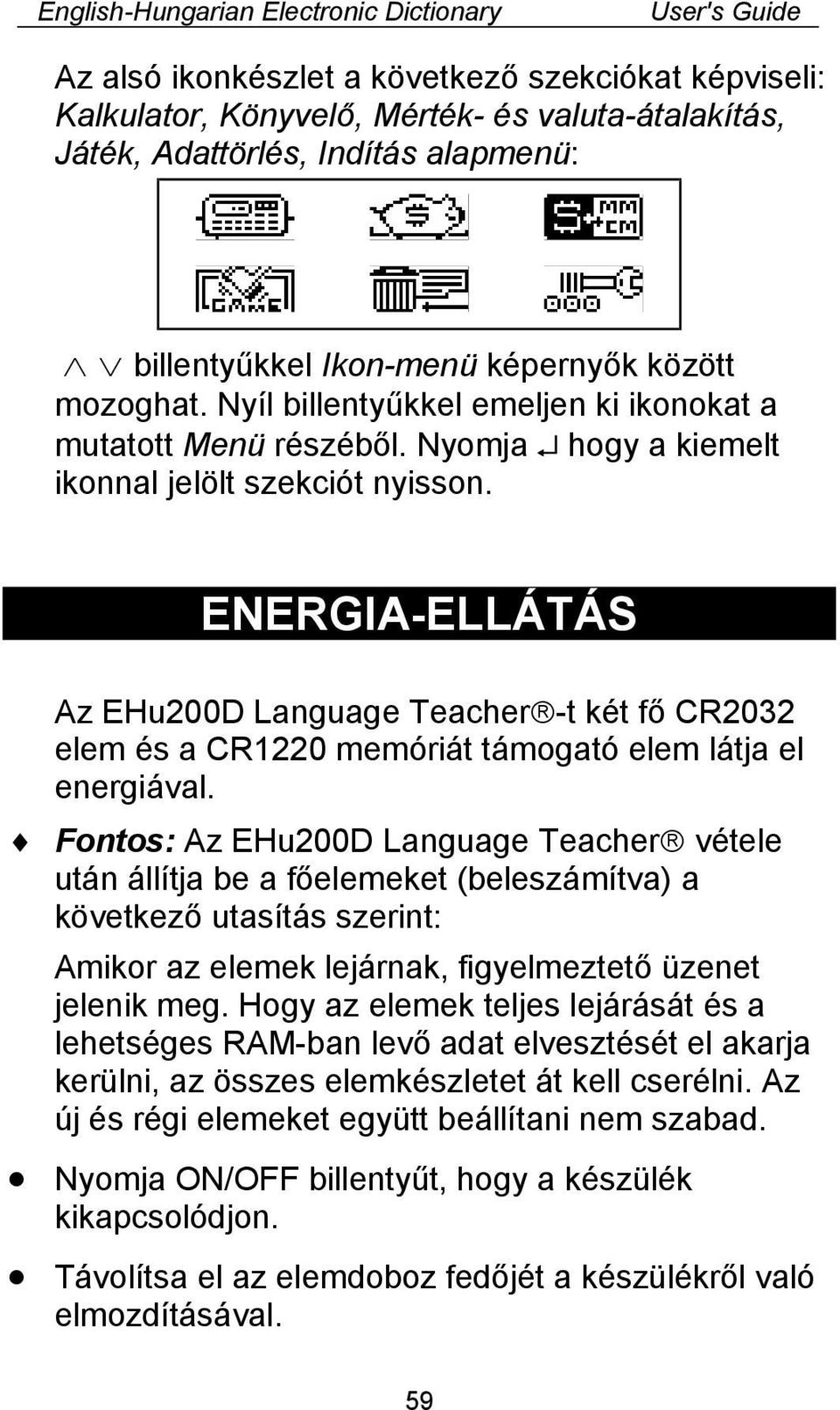 ENERGIA-ELLÁTÁS Az EHu200D Language Teacher -t két fő CR2032 elem és a CR1220 memóriát támogató elem látja el energiával.