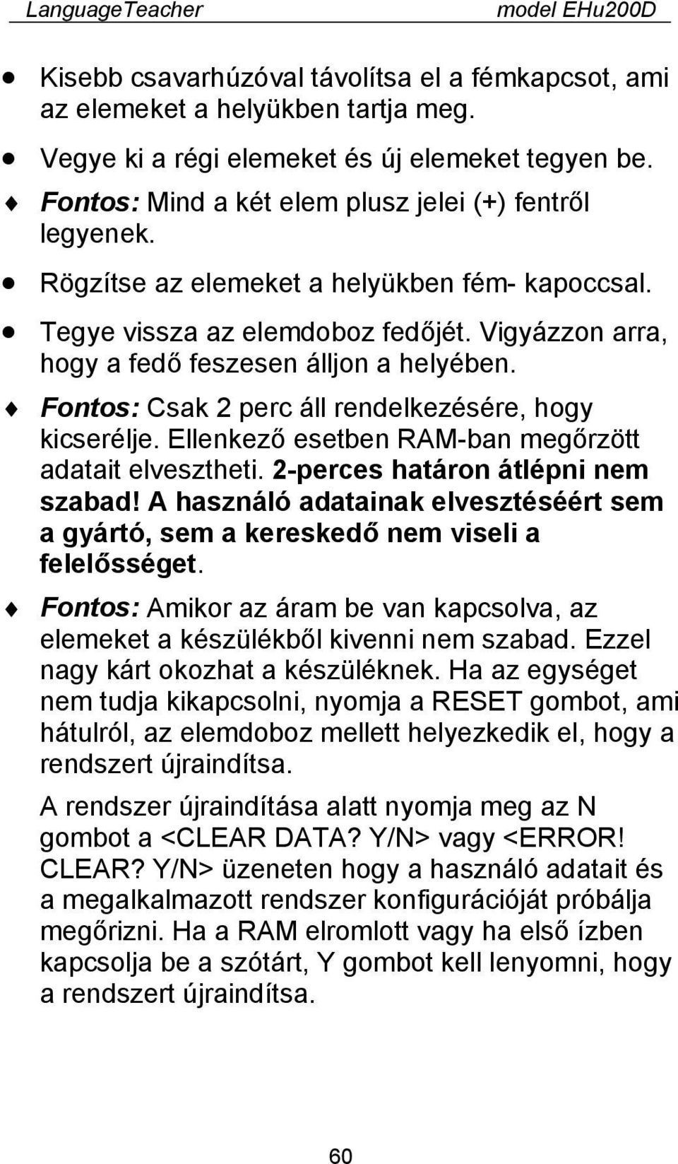 Fontos: Csak 2 perc áll rendelkezésére, hogy kicserélje. Ellenkező esetben RAM-ban megőrzött adatait elvesztheti. 2-perces határon átlépni nem szabad!