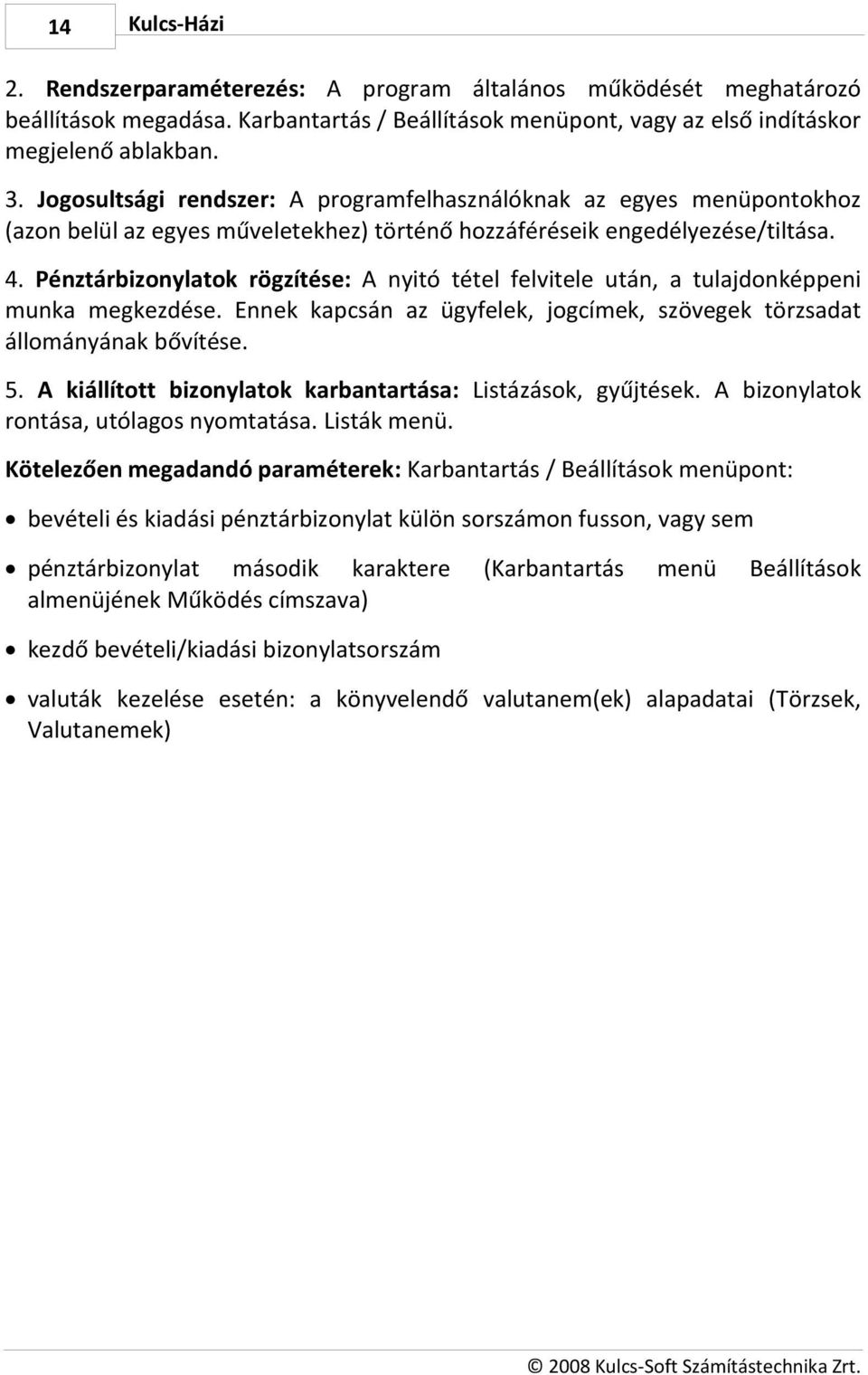 Pénztárbizonylatok rögzítése: A nyitó tétel felvitele után, a tulajdonképpeni munka megkezdése. Ennek kapcsán az ügyfelek, jogcímek, szövegek törzsadat állományának bővítése. 5.