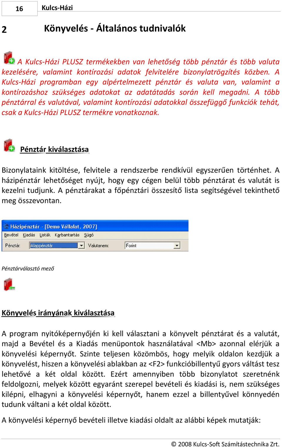 A több pénztárral és valutával, valamint kontírozási adatokkal összefüggő funkciók tehát, csak a PLUSZ termékre vonatkoznak.