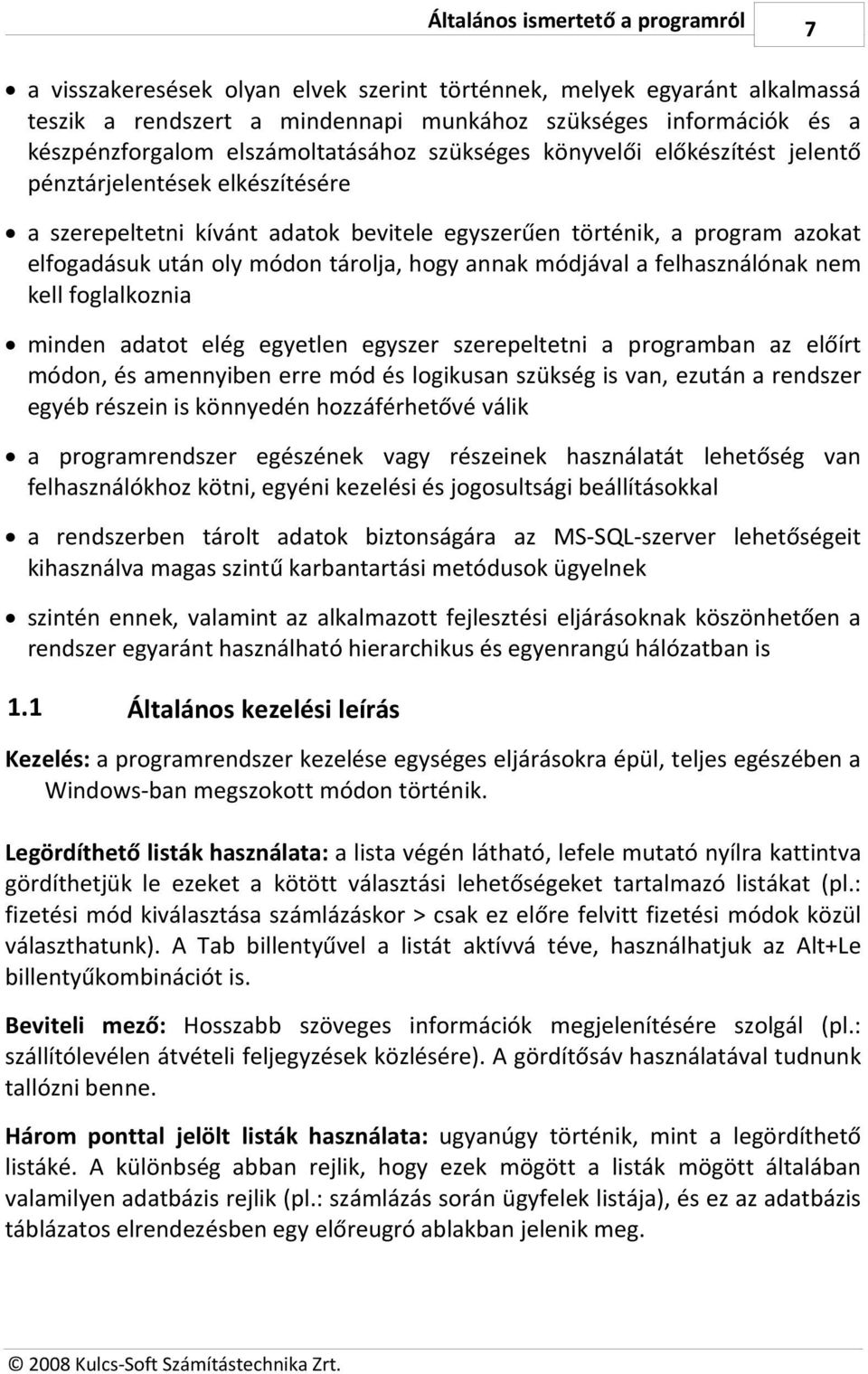 tárolja, hogy annak módjával a felhasználónak nem kell foglalkoznia minden adatot elég egyetlen egyszer szerepeltetni a programban az előírt módon, és amennyiben erre mód és logikusan szükség is van,