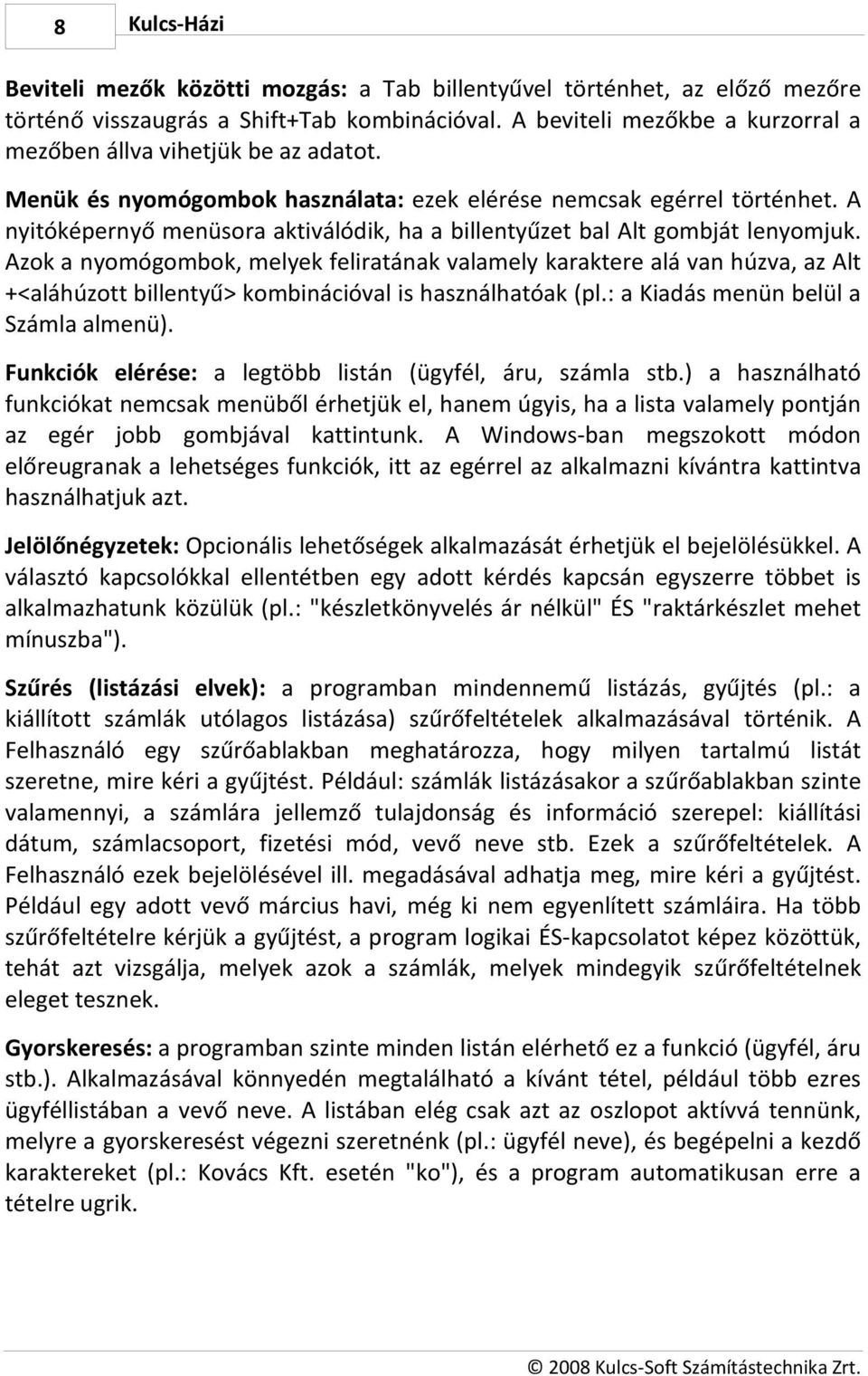 Azok a nyomógombok, melyek feliratának valamely karaktere alá van húzva, az Alt +<aláhúzott billentyű> kombinációval is használhatóak (pl.: a Kiadás menün belül a Számla almenü).