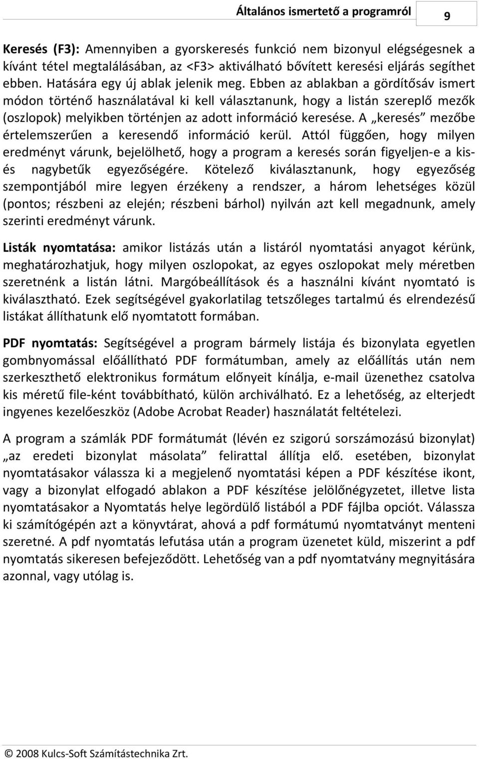 Ebben az ablakban a gördítősáv ismert módon történő használatával ki kell választanunk, hogy a listán szereplő mezők (oszlopok) melyikben történjen az adott információ keresése.