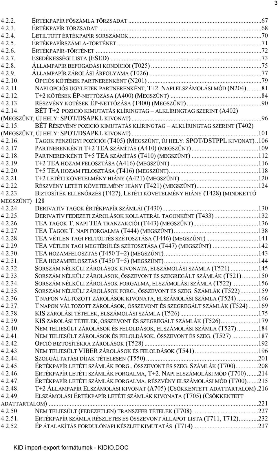 NAPI OPCIÓS ÜGYLETEK PARTNERENKÉNT, T+2. NAPI ELSZÁMOLÁSI MÓD (N204)...81 4.2.12. T+2 KÖTÉSEK ÉP-NETTÓZÁSA (A400) (MEGSZŰNT)...84 4.2.13. RÉSZVÉNY KÖTÉSEK ÉP-NETTÓZÁSA (T400) (MEGSZŰNT)...90 4.2.14.