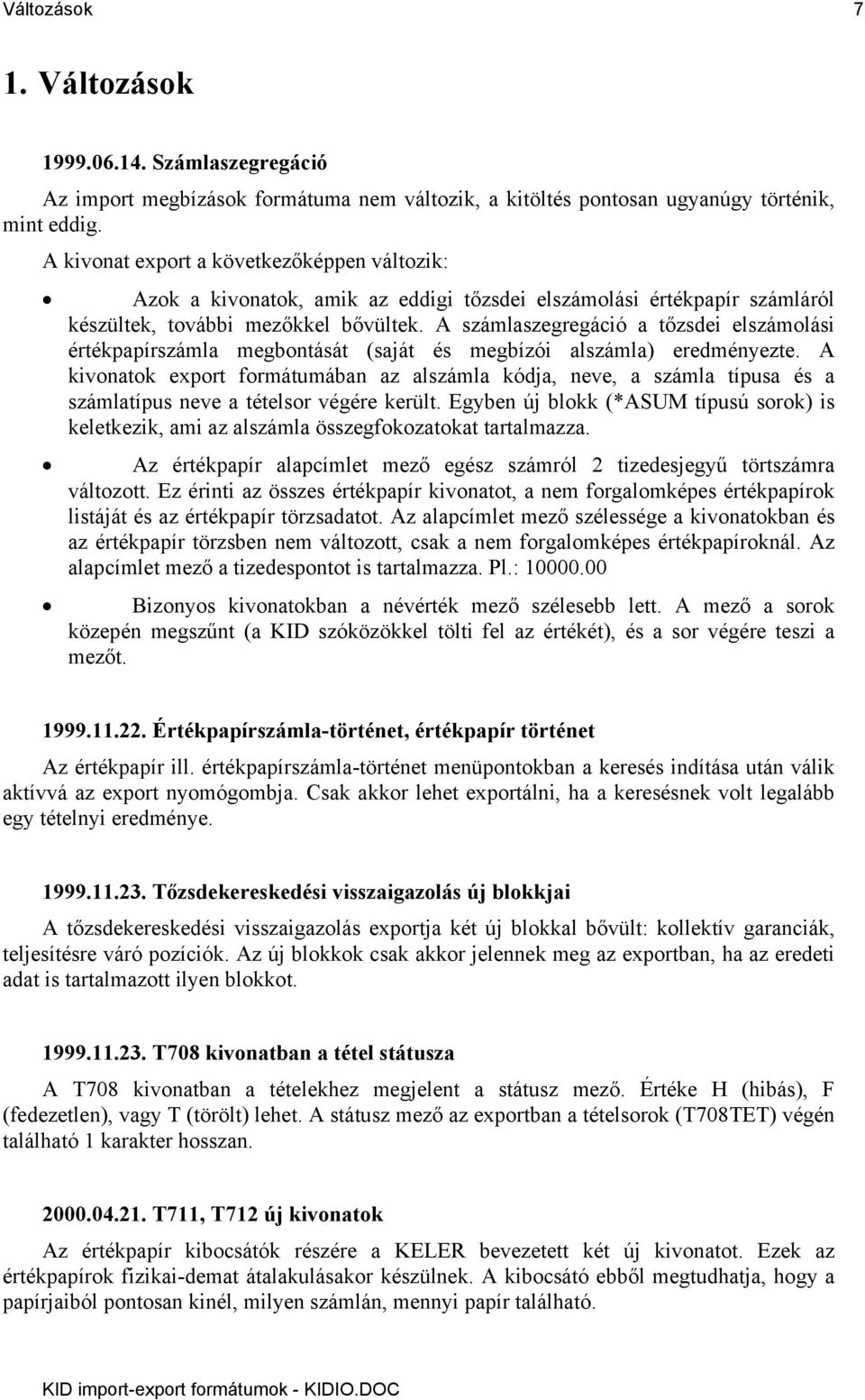 A számlaszegregáció a tőzsdei elszámolási értékpapírszámla megbontását (saját és megbízói alszámla) eredményezte.