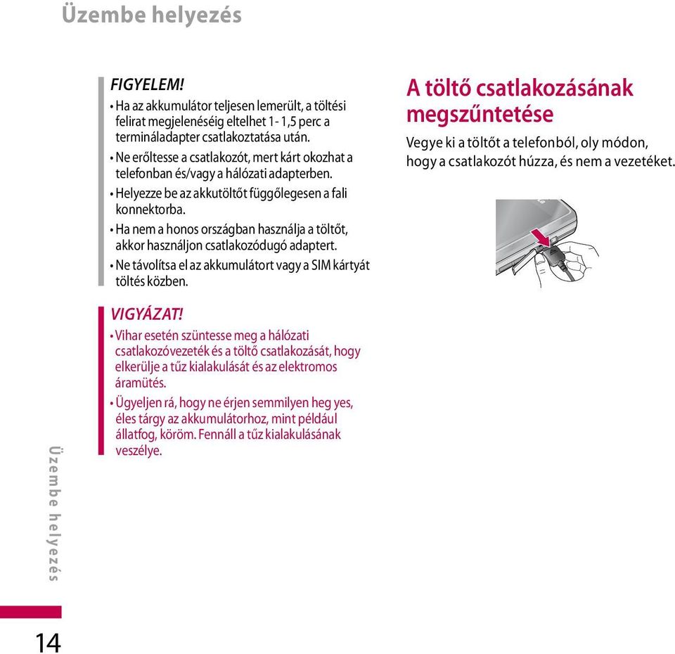 Ha nem a honos országban használja a töltőt, akkor használjon csatlakozódugó adaptert. Ne távolítsa el az akkumulátort vagy a SIM kártyát töltés közben.