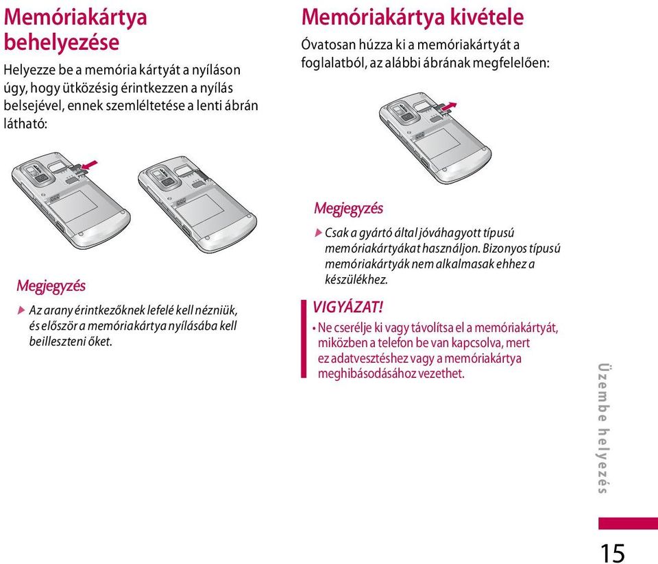 memóriakártya nyílásába kell beilleszteni őket. v Csak a gyártó által jóváhagyott típusú memóriakártyákat használjon.