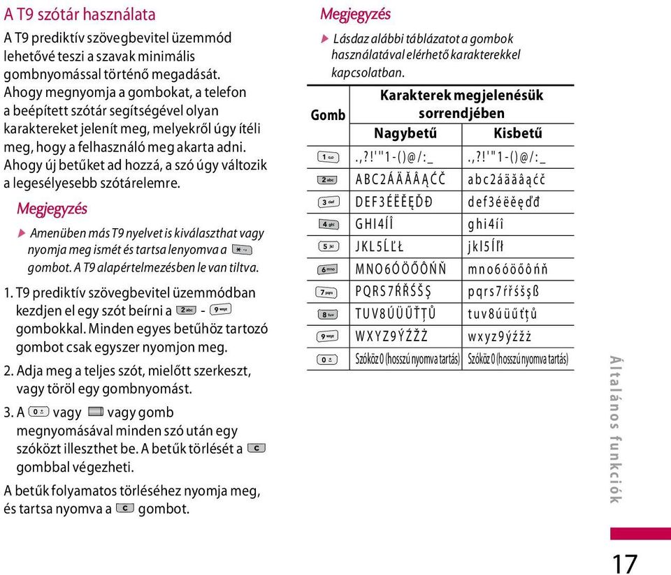 Ahogy új betűket ad hozzá, a szó úgy változik a legesélyesebb szótárelemre. v Amenüben más T9 nyelvet is kiválaszthat vagy nyomja meg ismét és tartsa lenyomva a gombot.