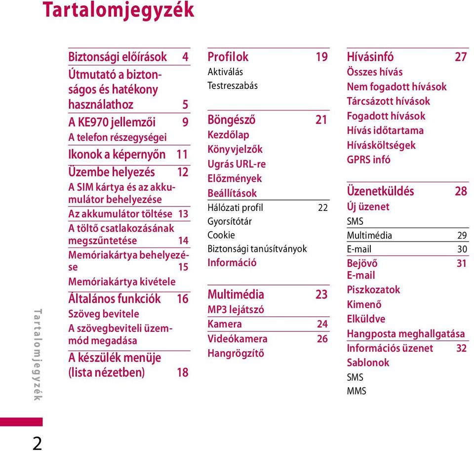 szövegbeviteli üzemmód megadása A készülék menüje (lista nézetben) 18 Profilok 19 Aktiválás Testreszabás Böngésző 21 Kezdőlap Könyvjelzők Ugrás URL-re Előzmények Beállítások Hálózati profil 22