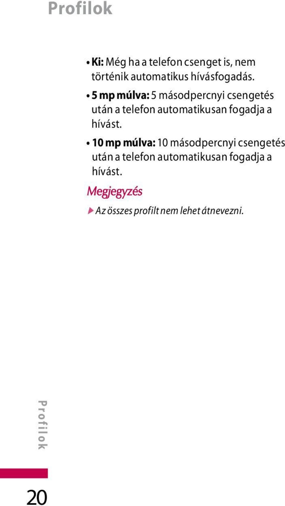 5 mp múlva: 5 másodpercnyi csengetés után a telefon automatikusan fogadja a