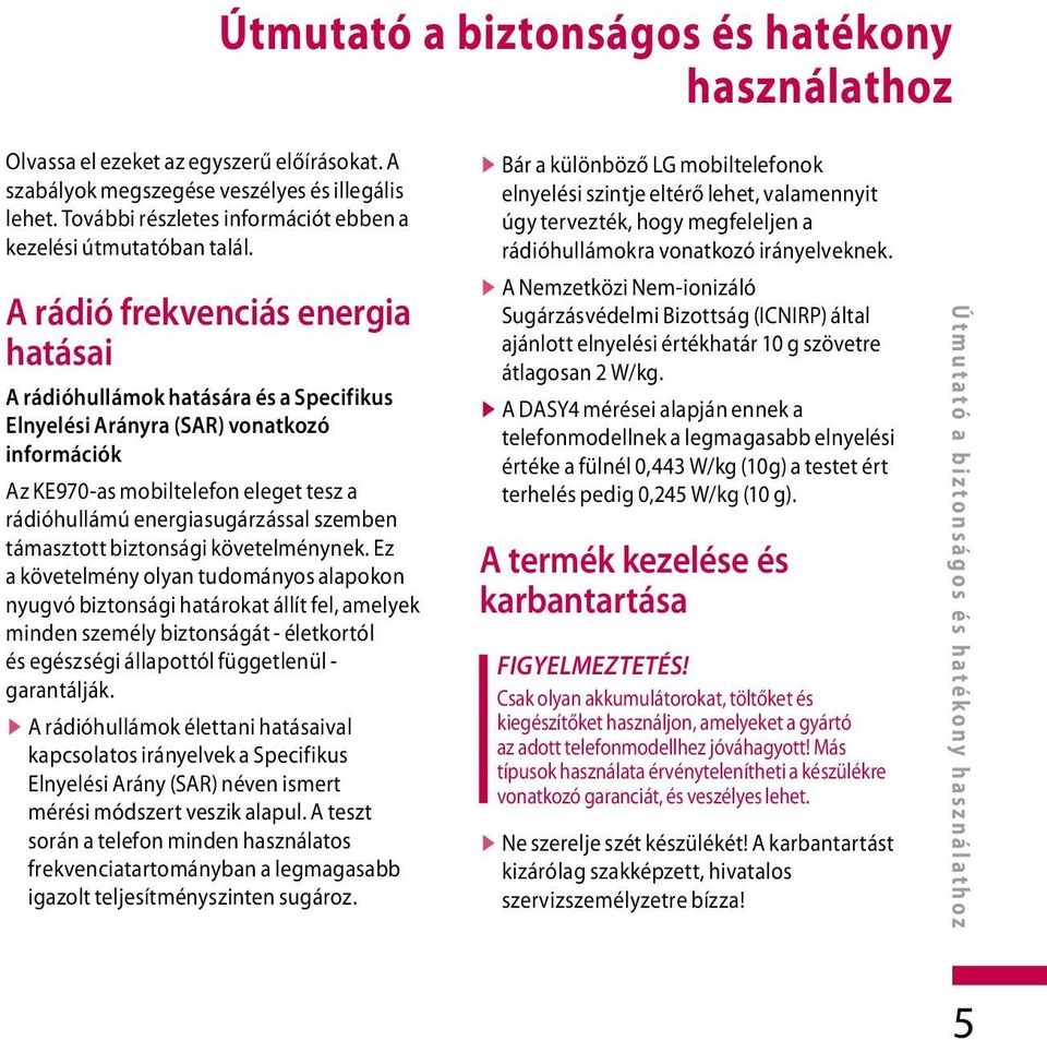 A rádió frekvenciás energia hatásai A rádióhullámok hatására és a Specifikus Elnyelési Arányra (SAR) vonatkozó információk Az KE970-as mobiltelefon eleget tesz a rádióhullámú energiasugárzással