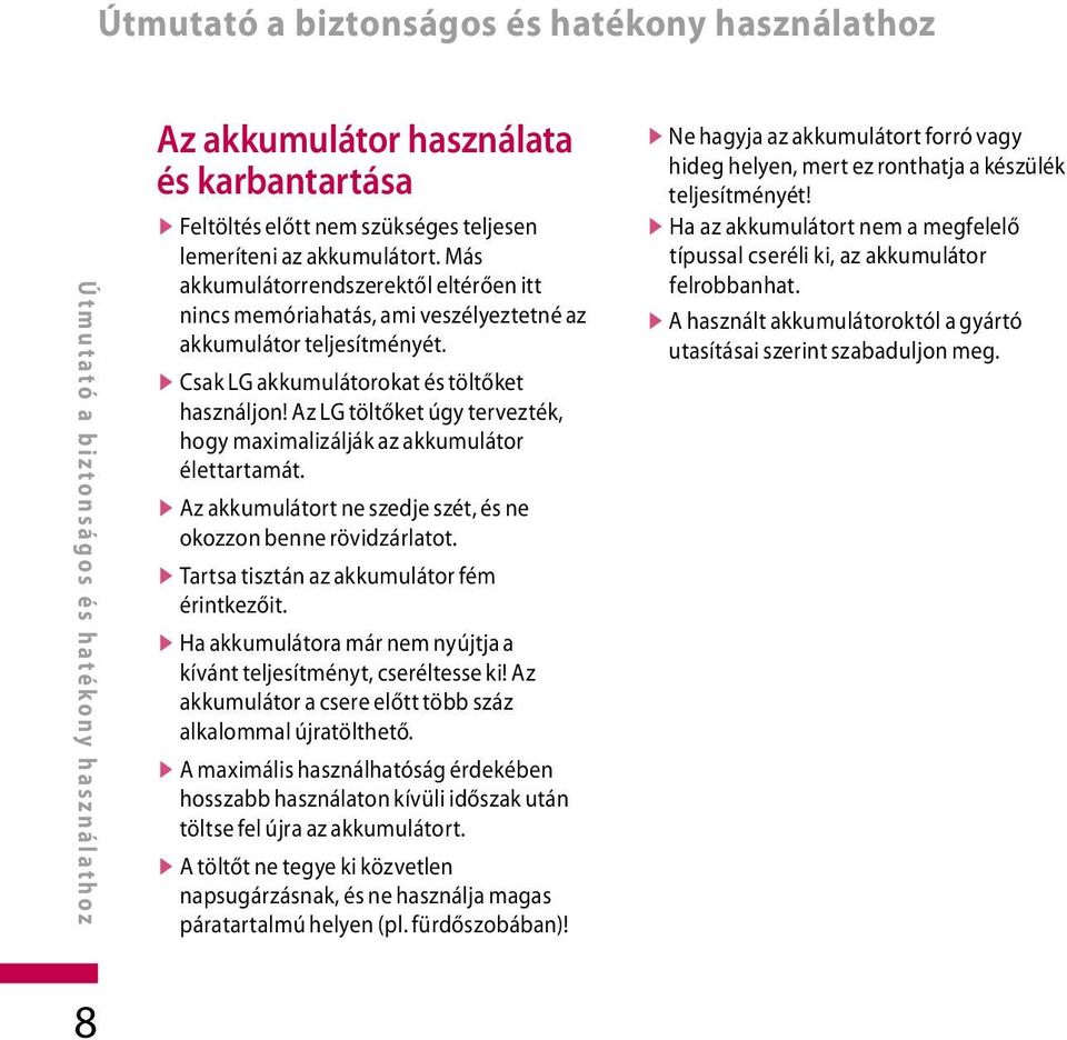 Az LG töltőket úgy tervezték, hogy maximalizálják az akkumulátor élettartamát. v Az akkumulátort ne szedje szét, és ne okozzon benne rövidzárlatot. v Tartsa tisztán az akkumulátor fém érintkezőit.