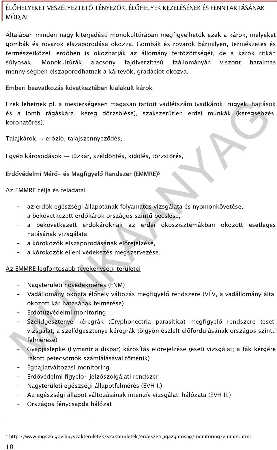 Monokultúrák alacsony fajdiverzitású faállományán viszont hatalmas mennyiségben elszaporodhatnak a kártevők, gradációt okozva. Emberi beavatkozás következtében kialakult károk Ezek lehetnek pl.