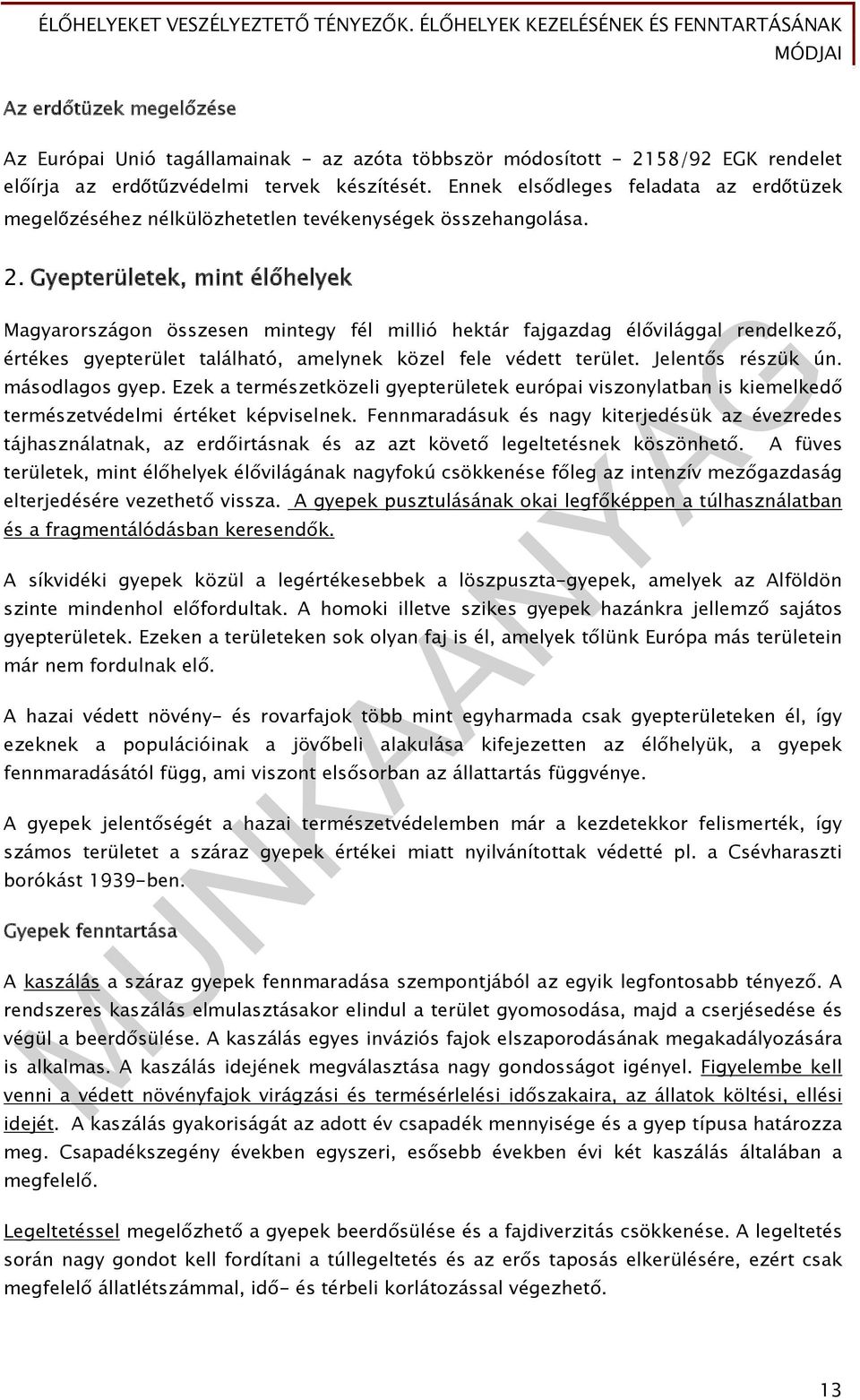 Gyepterületek, mint élőhelyek Magyarországon összesen mintegy fél millió hektár fajgazdag élővilággal rendelkező, értékes gyepterület található, amelynek közel fele védett terület. Jelentős részük ún.