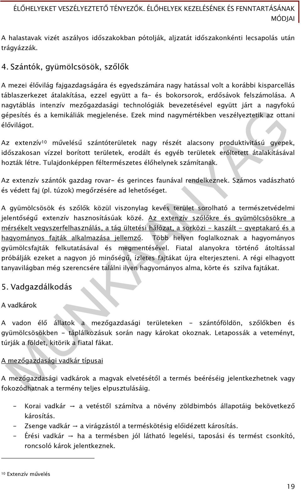 felszámolása. A nagytáblás intenzív mezőgazdasági technológiák bevezetésével együtt járt a nagyfokú gépesítés és a kemikáliák megjelenése. Ezek mind nagymértékben veszélyeztetik az ottani élővilágot.