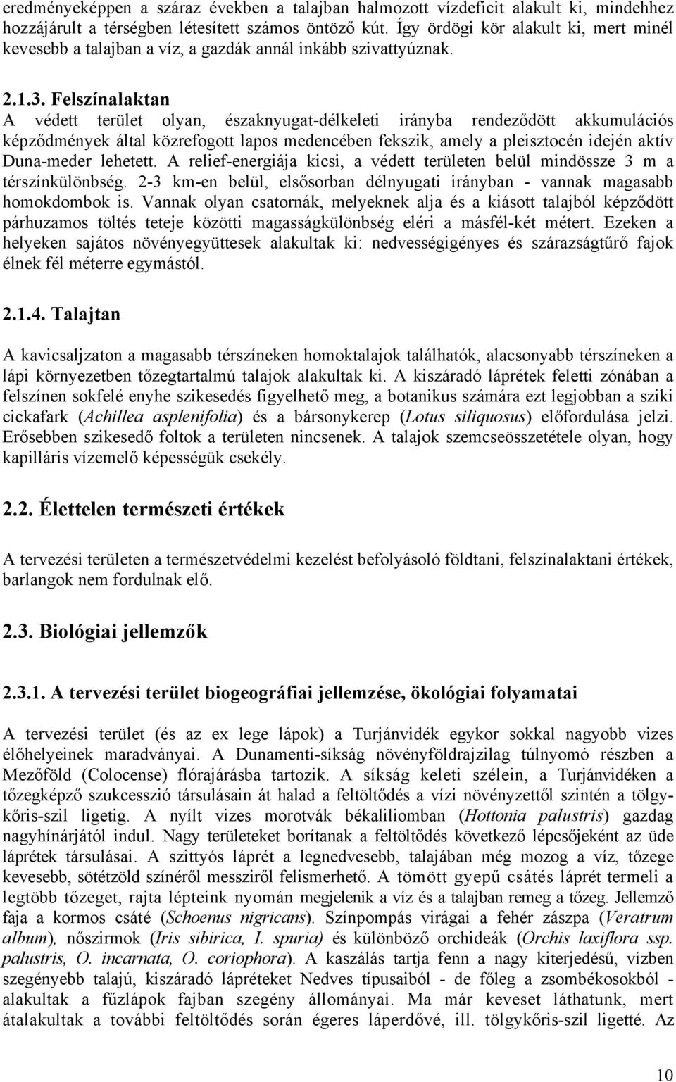 Felszínalaktan A védett terület olyan, északnyugat-délkeleti irányba rendeződött akkumulációs képződmények által közrefogott lapos medencében fekszik, amely a pleisztocén idején aktív Duna-meder