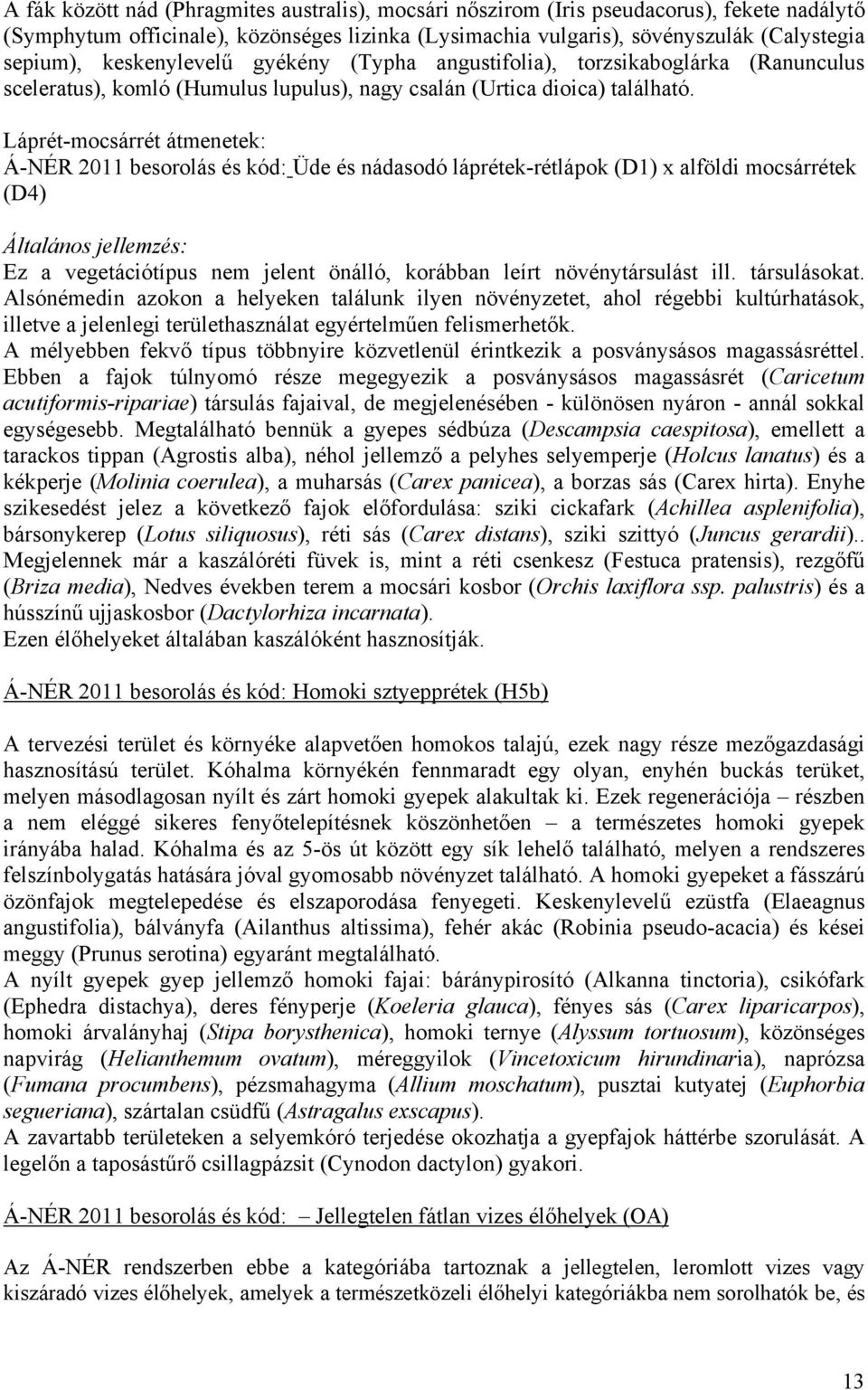 Láprét-mocsárrét átmenetek: Á-NÉR 2011 besorolás és kód: Üde és nádasodó láprétek-rétlápok (D1) x alföldi mocsárrétek (D4) Általános jellemzés: Ez a vegetációtípus nem jelent önálló, korábban leírt