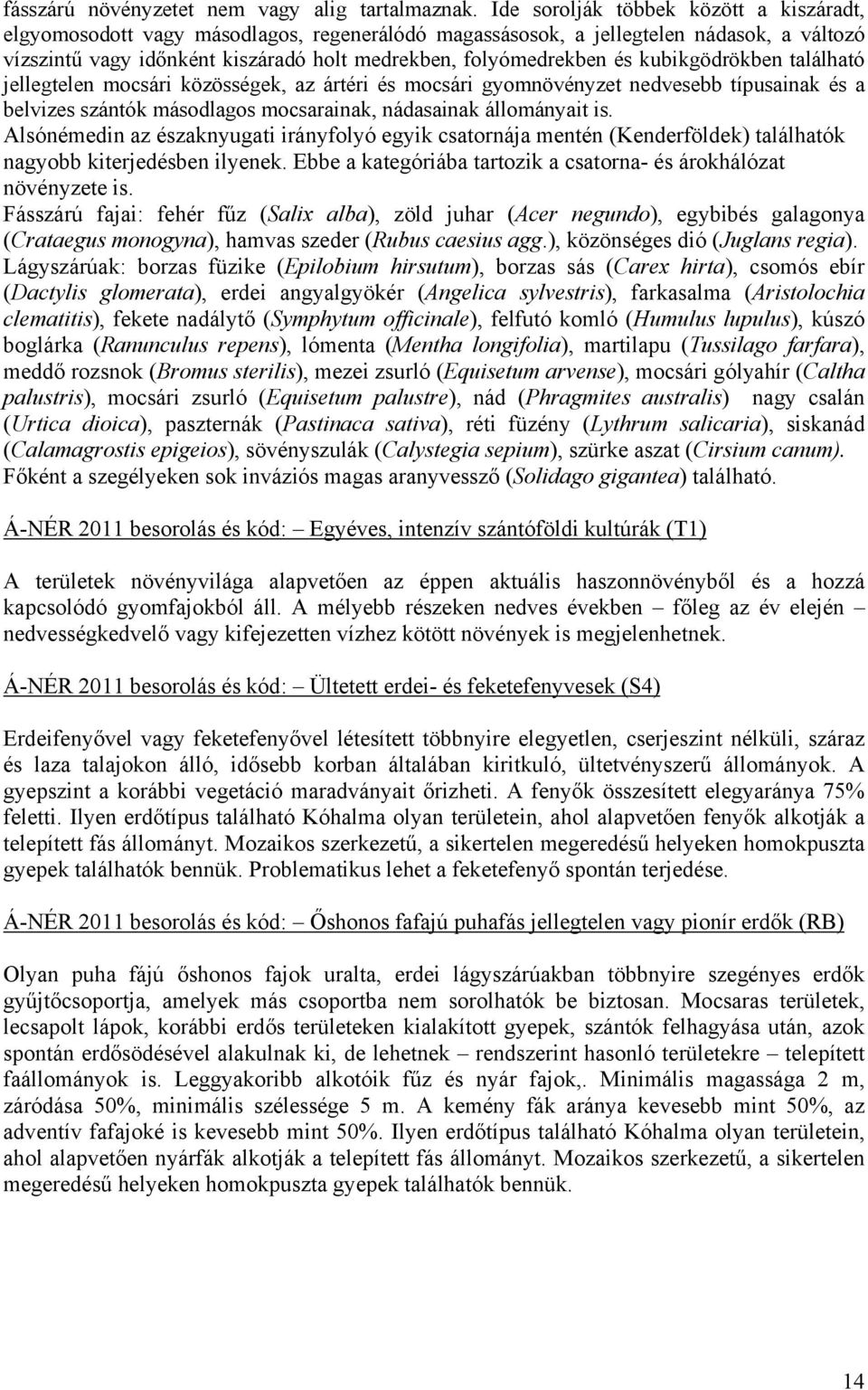 kubikgödrökben található jellegtelen mocsári közösségek, az ártéri és mocsári gyomnövényzet nedvesebb típusainak és a belvizes szántók másodlagos mocsarainak, nádasainak állományait is.