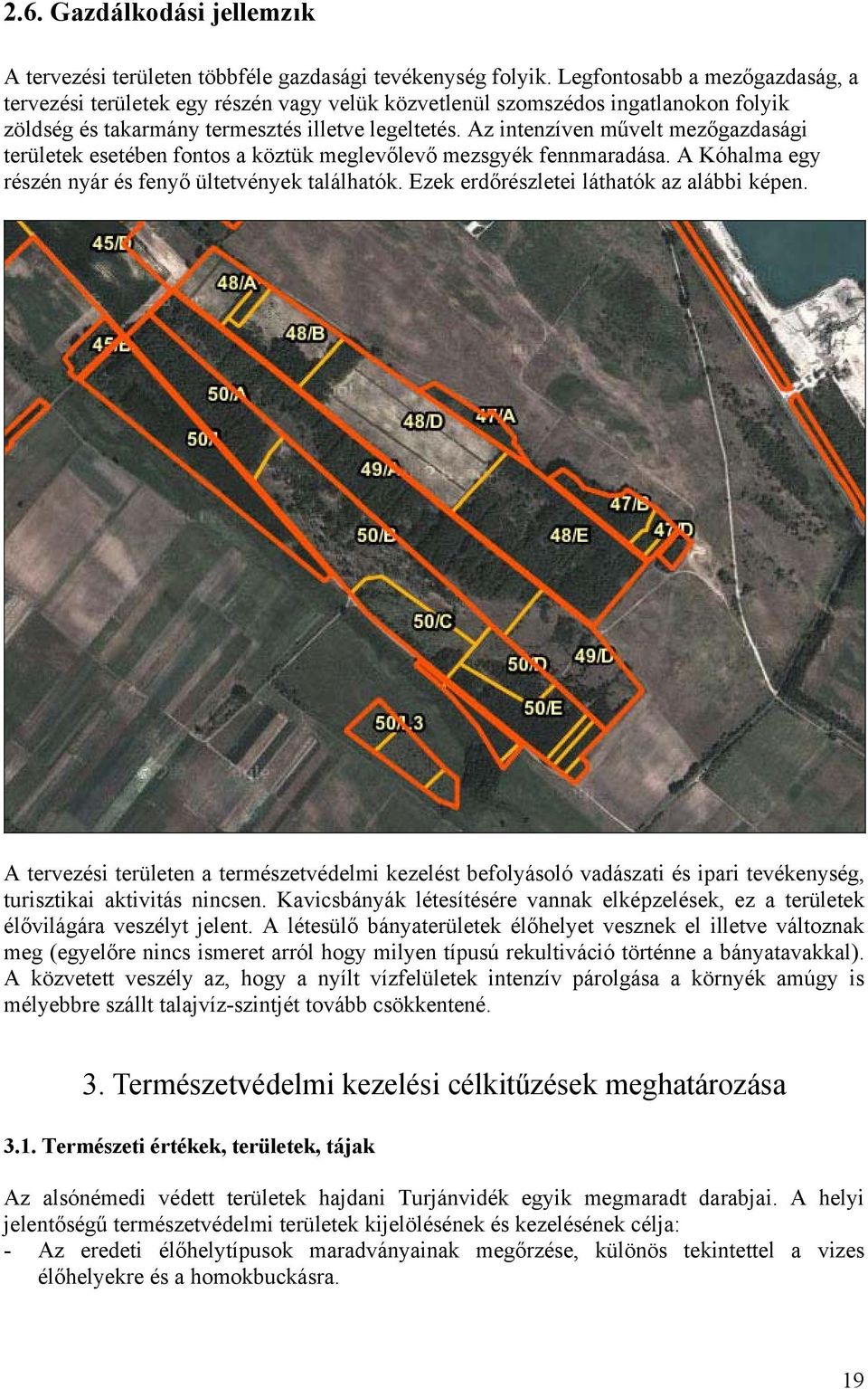 Az intenzíven művelt mezőgazdasági területek esetében fontos a köztük meglevőlevő mezsgyék fennmaradása. A Kóhalma egy részén nyár és fenyő ültetvények találhatók.