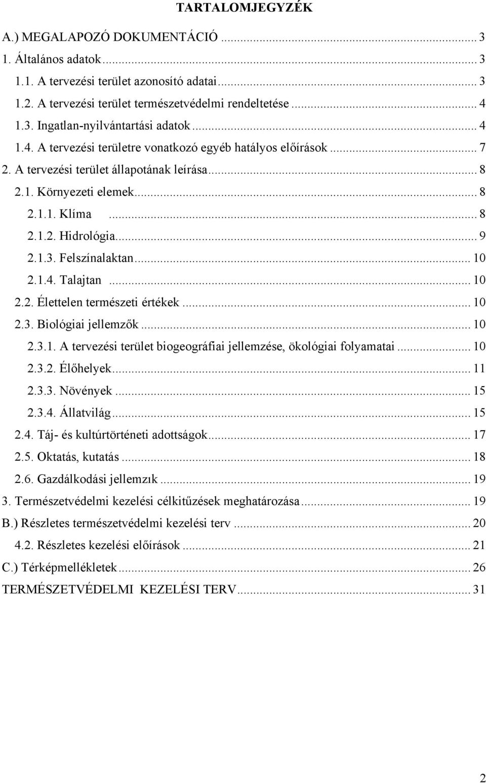 Felszínalaktan... 10 2.1.4. Talajtan... 10 2.2. Élettelen természeti értékek... 10 2.3. Biológiai jellemzők... 10 2.3.1. A tervezési terület biogeográfiai jellemzése, ökológiai folyamatai... 10 2.3.2. Élőhelyek.