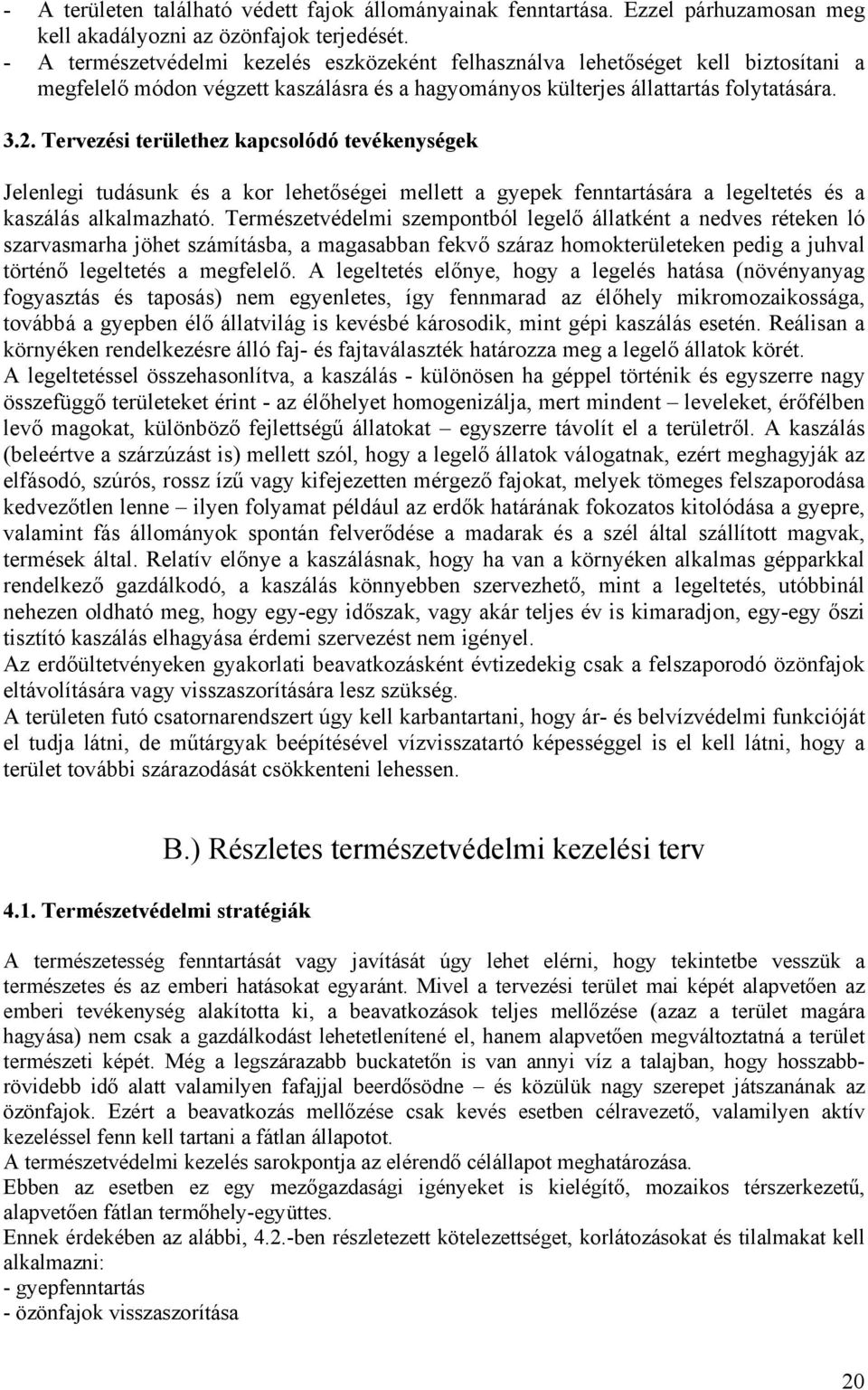 Tervezési területhez kapcsolódó tevékenységek Jelenlegi tudásunk és a kor lehetőségei mellett a gyepek fenntartására a legeltetés és a kaszálás alkalmazható.