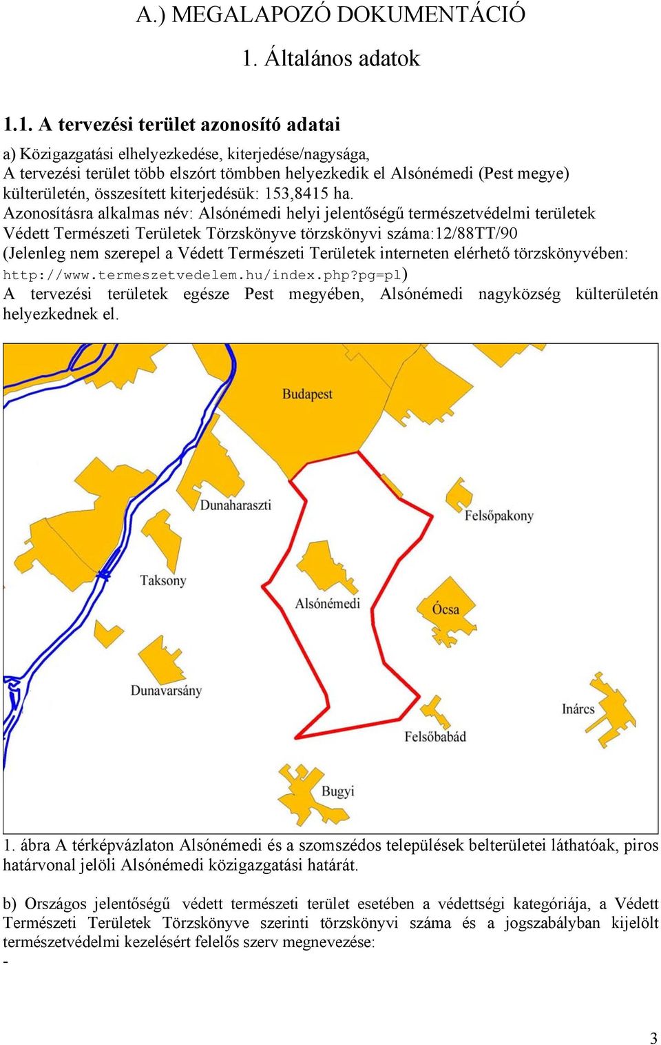 1. A tervezési terület azonosító adatai a) Közigazgatási elhelyezkedése, kiterjedése/nagysága, A tervezési terület több elszórt tömbben helyezkedik el Alsónémedi (Pest megye) külterületén,