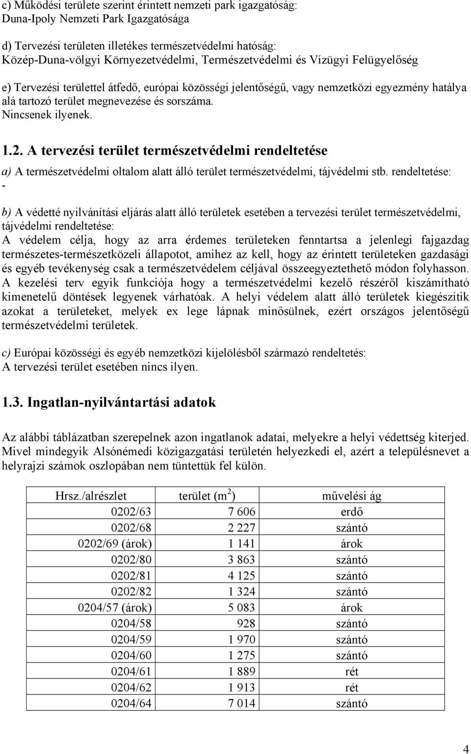 Nincsenek ilyenek. 1.2. A tervezési terület természetvédelmi rendeltetése a) A természetvédelmi oltalom alatt álló terület természetvédelmi, tájvédelmi stb.