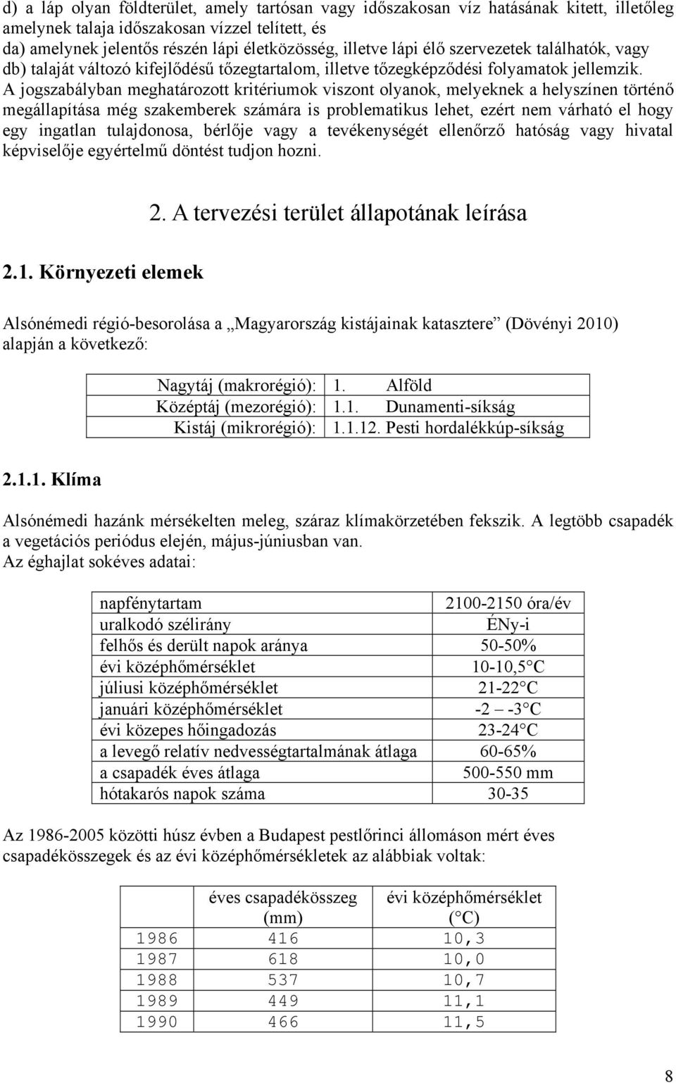 A jogszabályban meghatározott kritériumok viszont olyanok, melyeknek a helyszínen történő megállapítása még szakemberek számára is problematikus lehet, ezért nem várható el hogy egy ingatlan