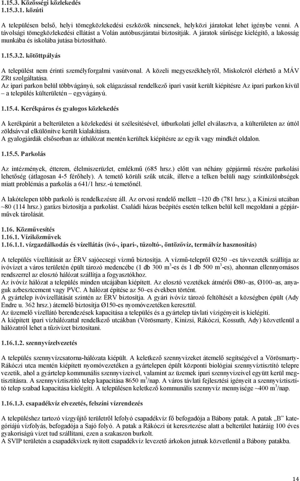 kötöttpályás A települést nem érinti személyforgalmi vasútvonal. A közeli megyeszékhelyről, Miskolcról elérhető a MÁV ZRt szolgáltatása.