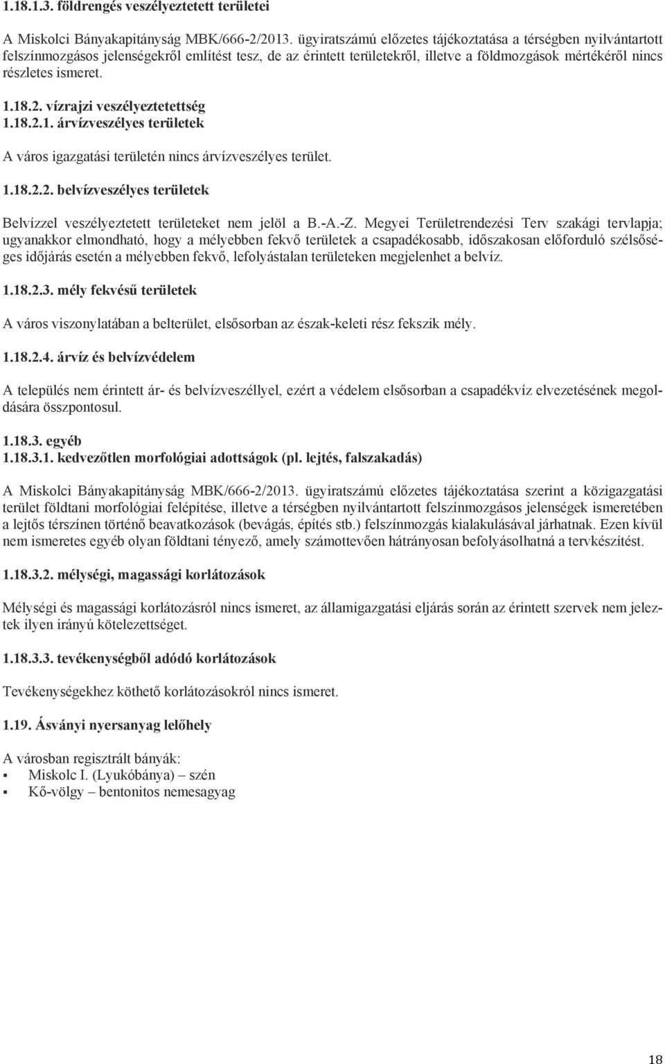 18.2. vízrajzi veszélyeztetettség 1.18.2.1. árvízveszélyes területek A város igazgatási területén nincs árvízveszélyes terület. 1.18.2.2. belvízveszélyes területek Belvízzel veszélyeztetett területeket nem jelöl a B.