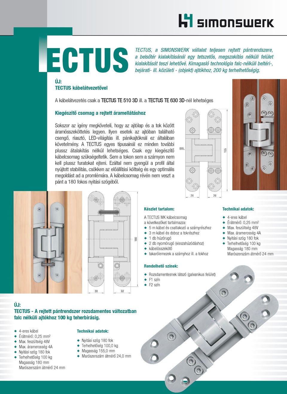 a TECTUS TE 630 3D-nél lehetséges Kiegészítô csomag a rejtett áramellátáshoz Sokszor az igény megköveteli, hogy az ajtólap és a tok között áramösszeköttetés legyen.