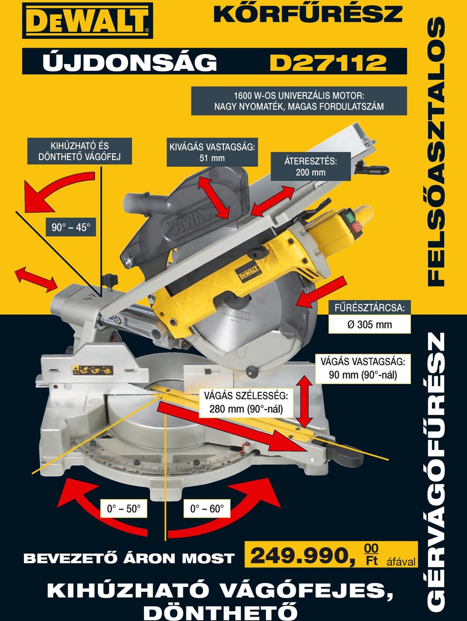 200 mm VÁGÁS SZÉLESSÉG: 280 mm (90 -nál) 0 60 D27112 FÛRÉSZTÁRCSA: Ø 305 mm VÁGÁS