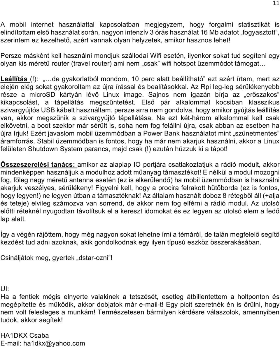 Persze másként kell használni mondjuk szállodai Wifi esetén, ilyenkor sokat tud segíteni egy olyan kis méretű router (travel router) ami nem csak wifi hotspot üzemmódot támogat Leállítás (!