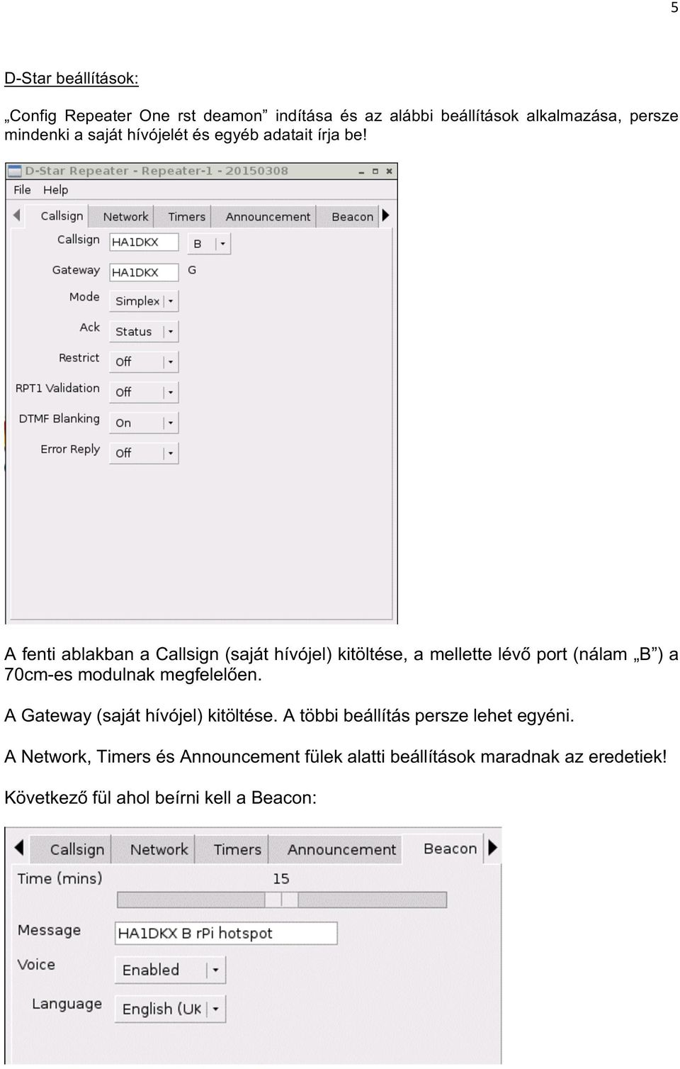 A fenti ablakban a Callsign (saját hívójel) kitöltése, a mellette lévő port (nálam B ) a 70cm-es modulnak megfelelően.