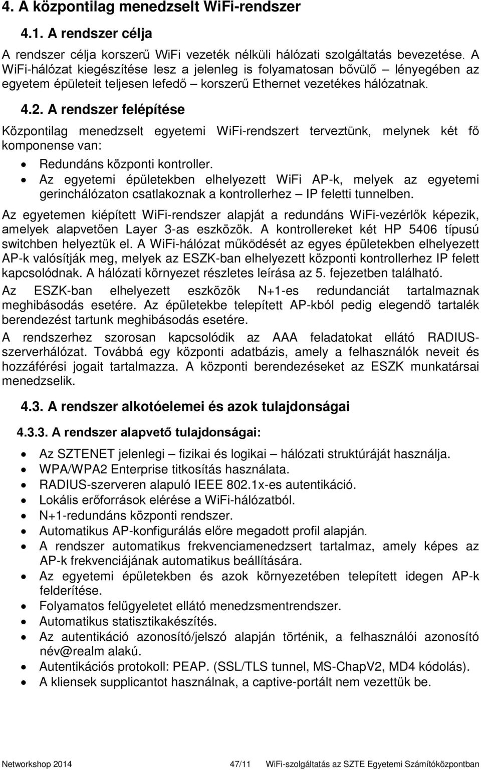 A rendszer felépítése Központilag menedzselt egyetemi WiFi-rendszert terveztünk, melynek két fő komponense van: Redundáns központi kontroller.