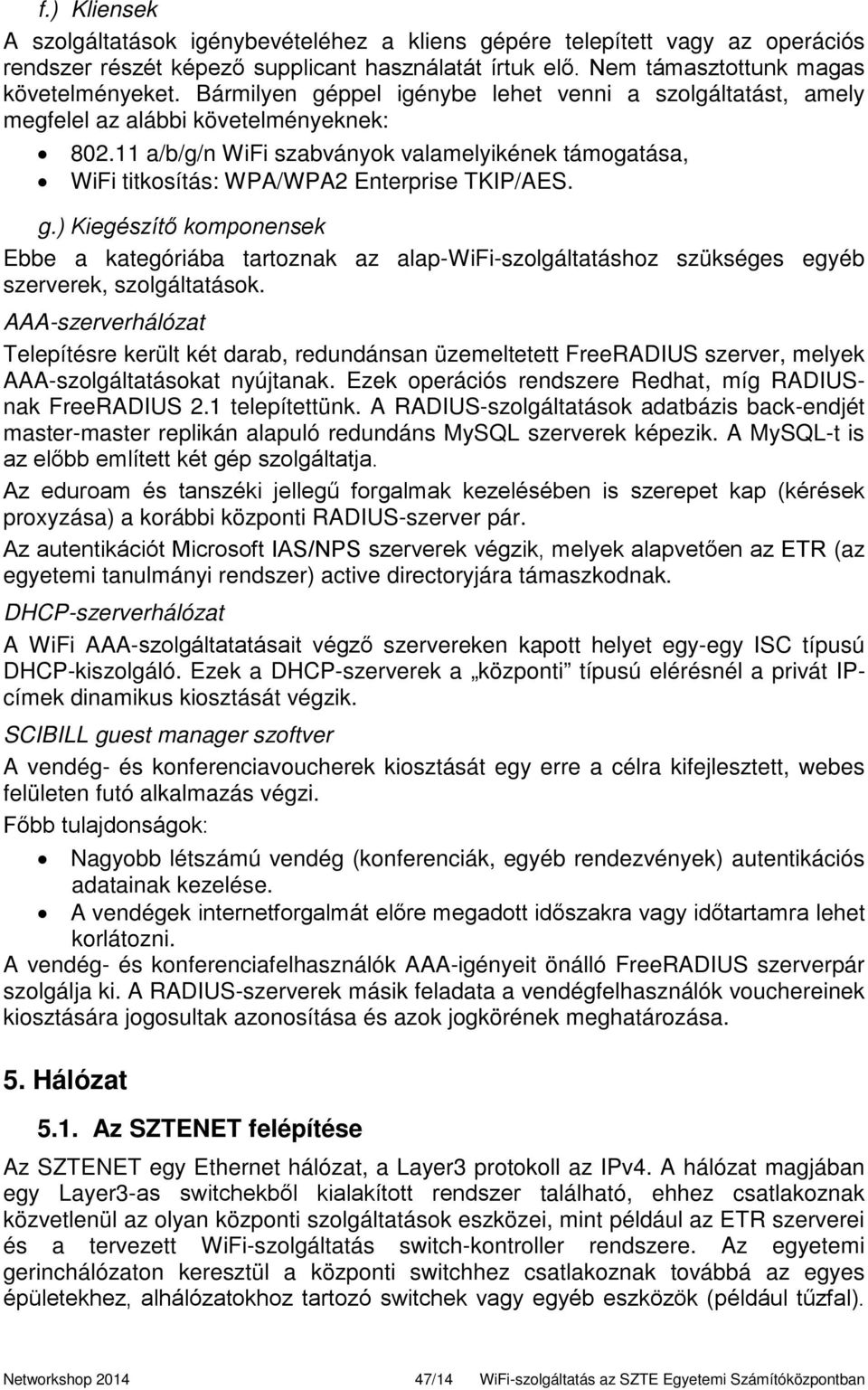 11 a/b/g/n WiFi szabványok valamelyikének támogatása, WiFi titkosítás: WPA/WPA2 Enterprise TKIP/AES. g.