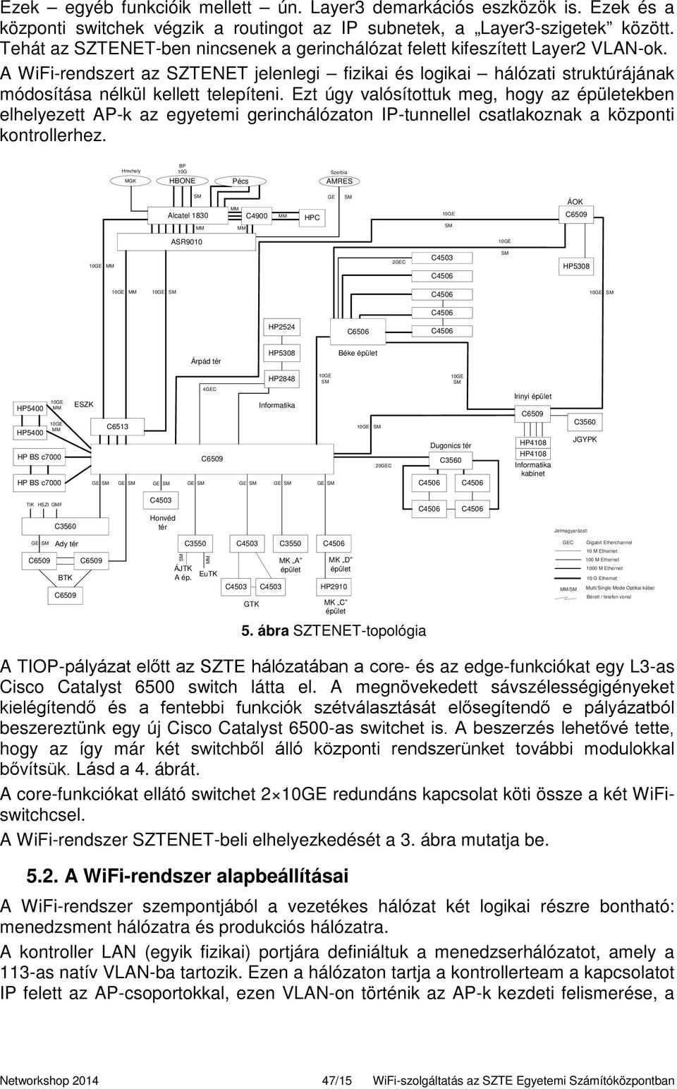 Ezt úgy valósítottuk meg, hogy az épületekben elhelyezett AP-k az egyetemi gerinchálózaton IP-tunnellel csatlakoznak a központi kontrollerhez.