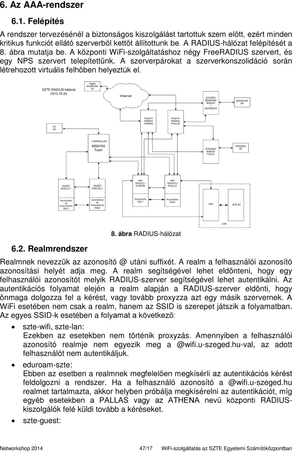 A szerverpárokat a szerverkonszolidáció során létrehozott virtuális felhőben helyeztük el. 6.2. Realmrendszer 8. ábra RADIUS-hálózat Realmnek nevezzük az azonosító @ utáni suffixét.