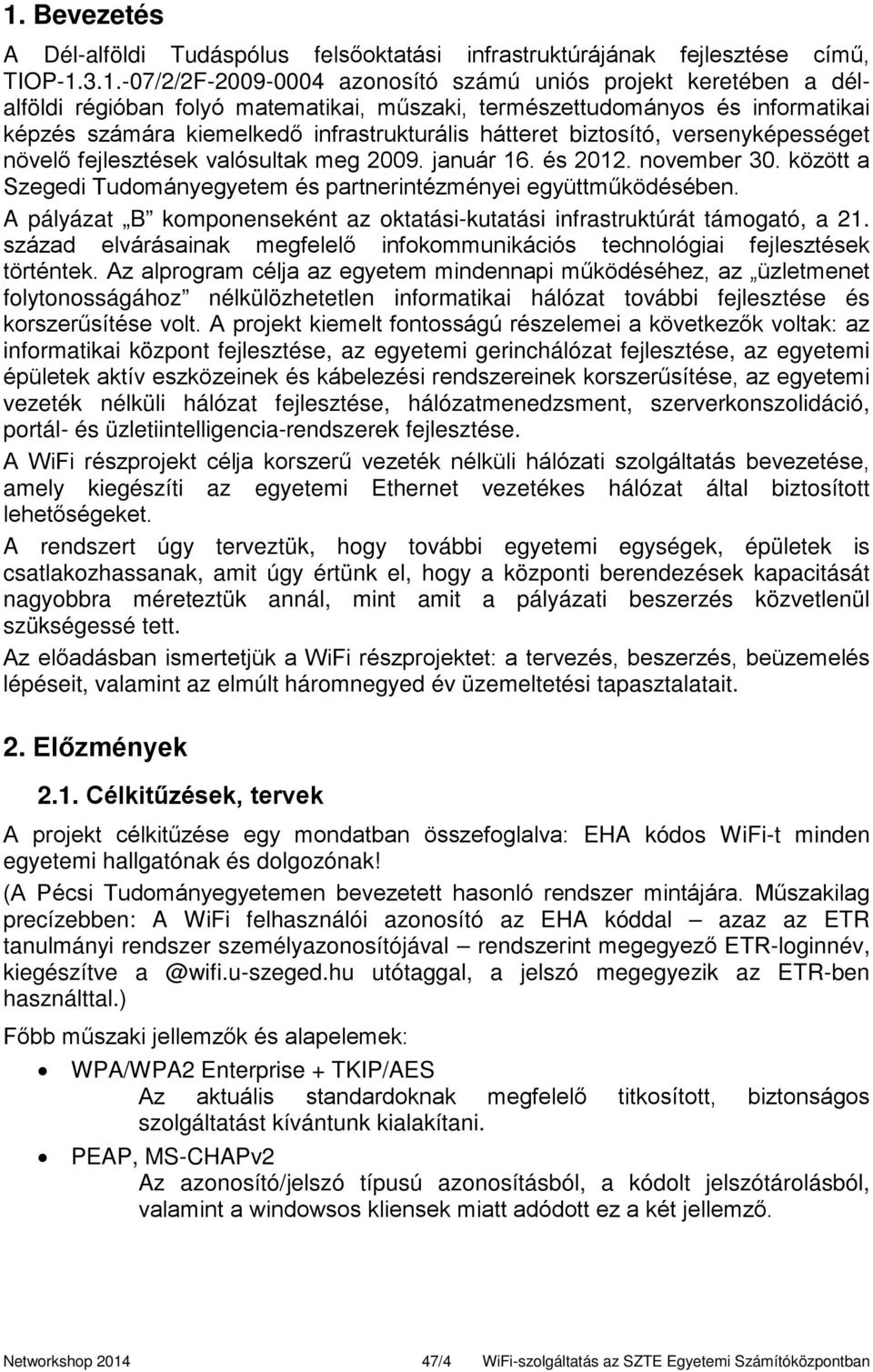 november 30. között a Szegedi Tudományegyetem és partnerintézményei együttműködésében. A pályázat B komponenseként az oktatási-kutatási infrastruktúrát támogató, a 21.