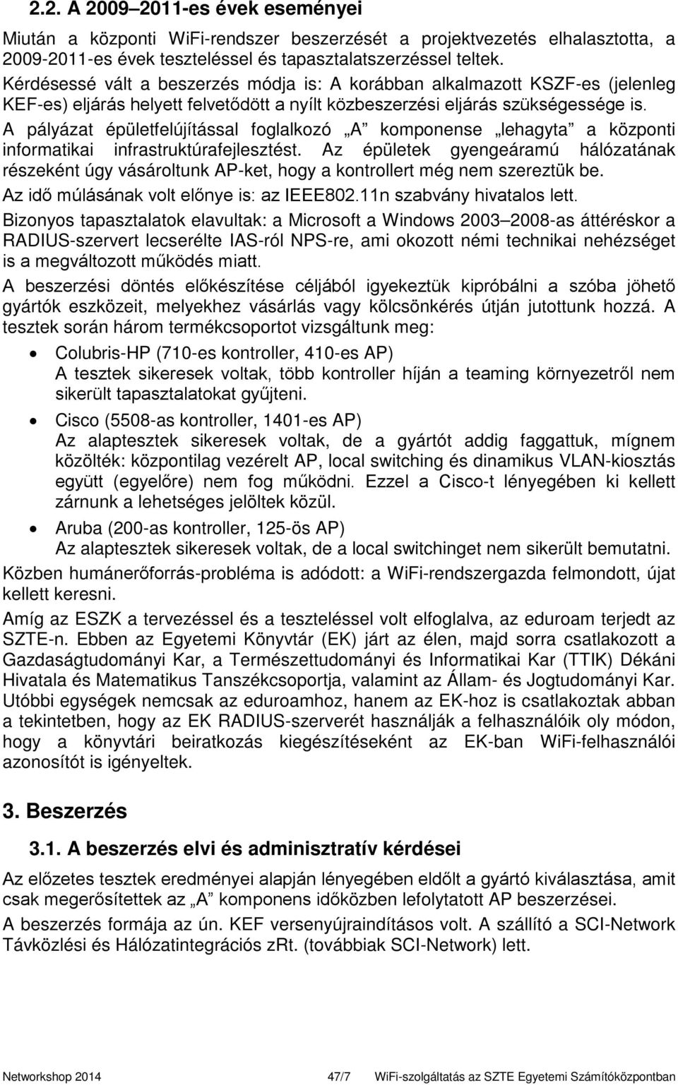 A pályázat épületfelújítással foglalkozó A komponense lehagyta a központi informatikai infrastruktúrafejlesztést.