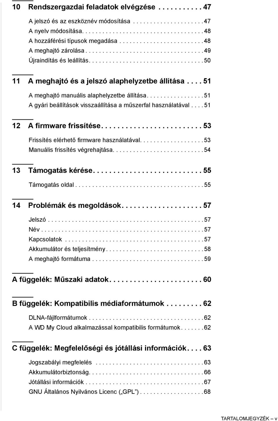 ... 51 A meghajtó manuális alaphelyzetbe állítása................. 51 A gyári beállítások visszaállítása a műszerfal használatával.... 51 12 A firmware frissítése.