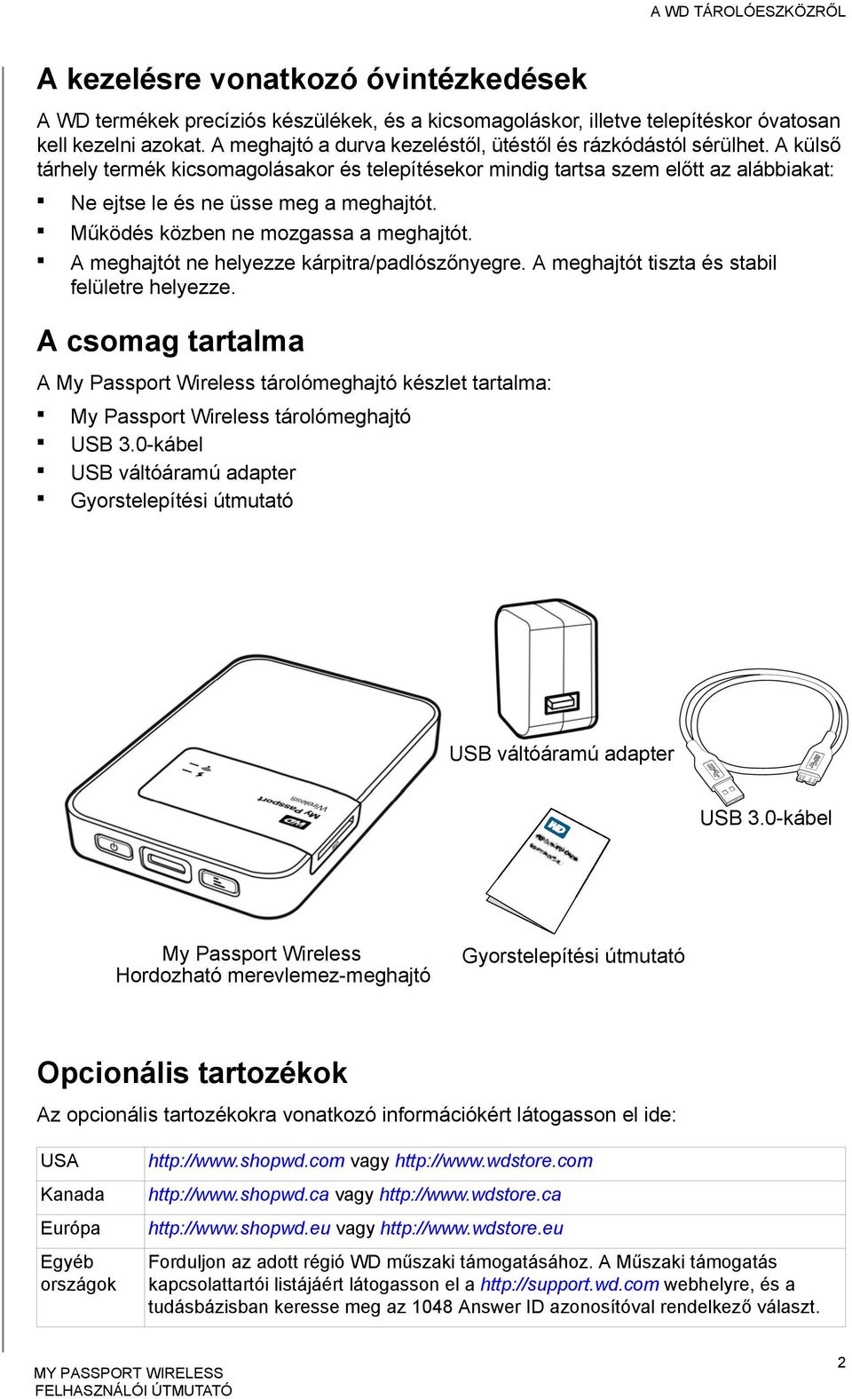 Működés közben ne mozgassa a meghajtót. A meghajtót ne helyezze kárpitra/padlószőnyegre. A meghajtót tiszta és stabil felületre helyezze.