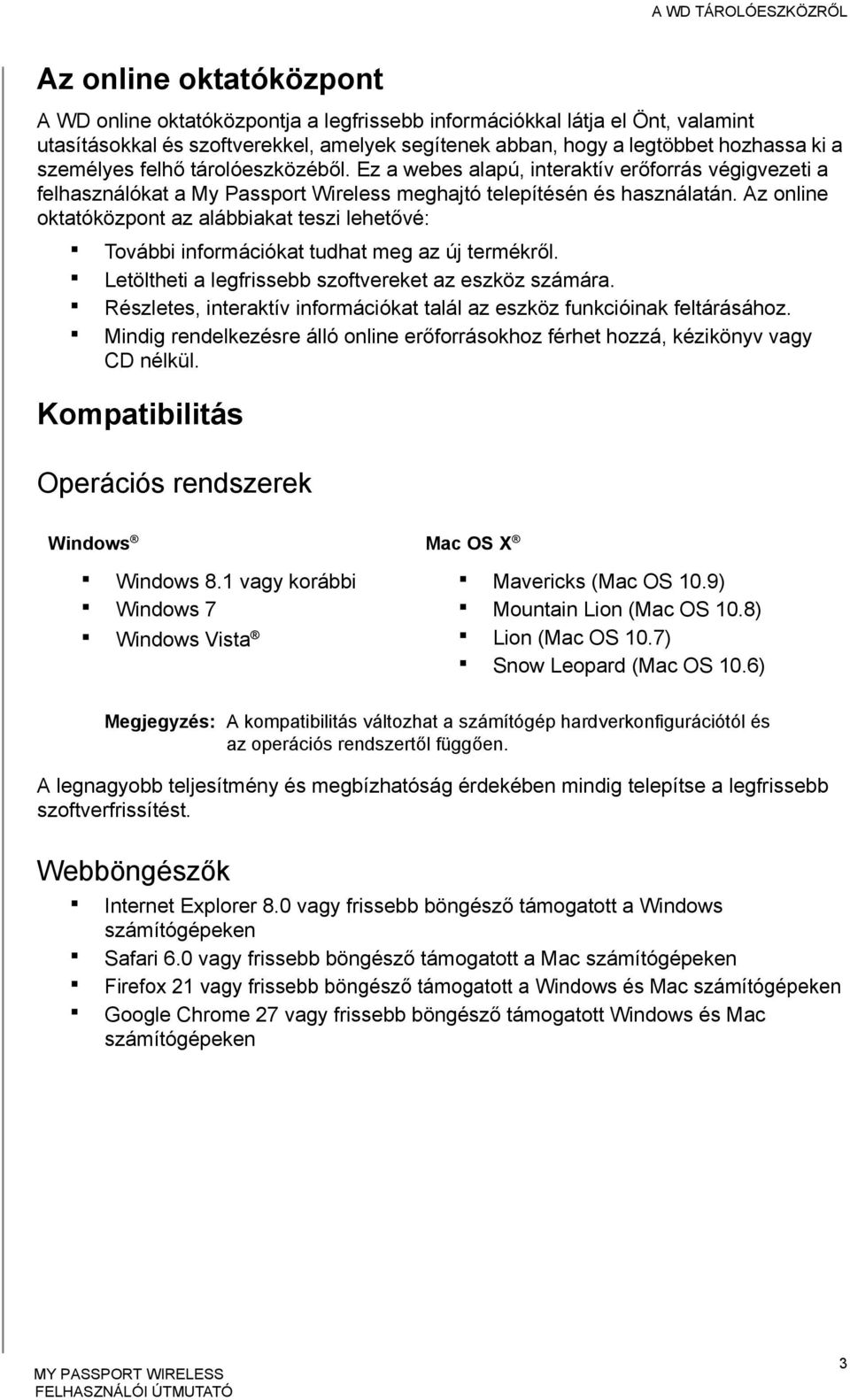 Az online oktatóközpont az alábbiakat teszi lehetővé: További információkat tudhat meg az új termékről. Letöltheti a legfrissebb szoftvereket az eszköz számára.