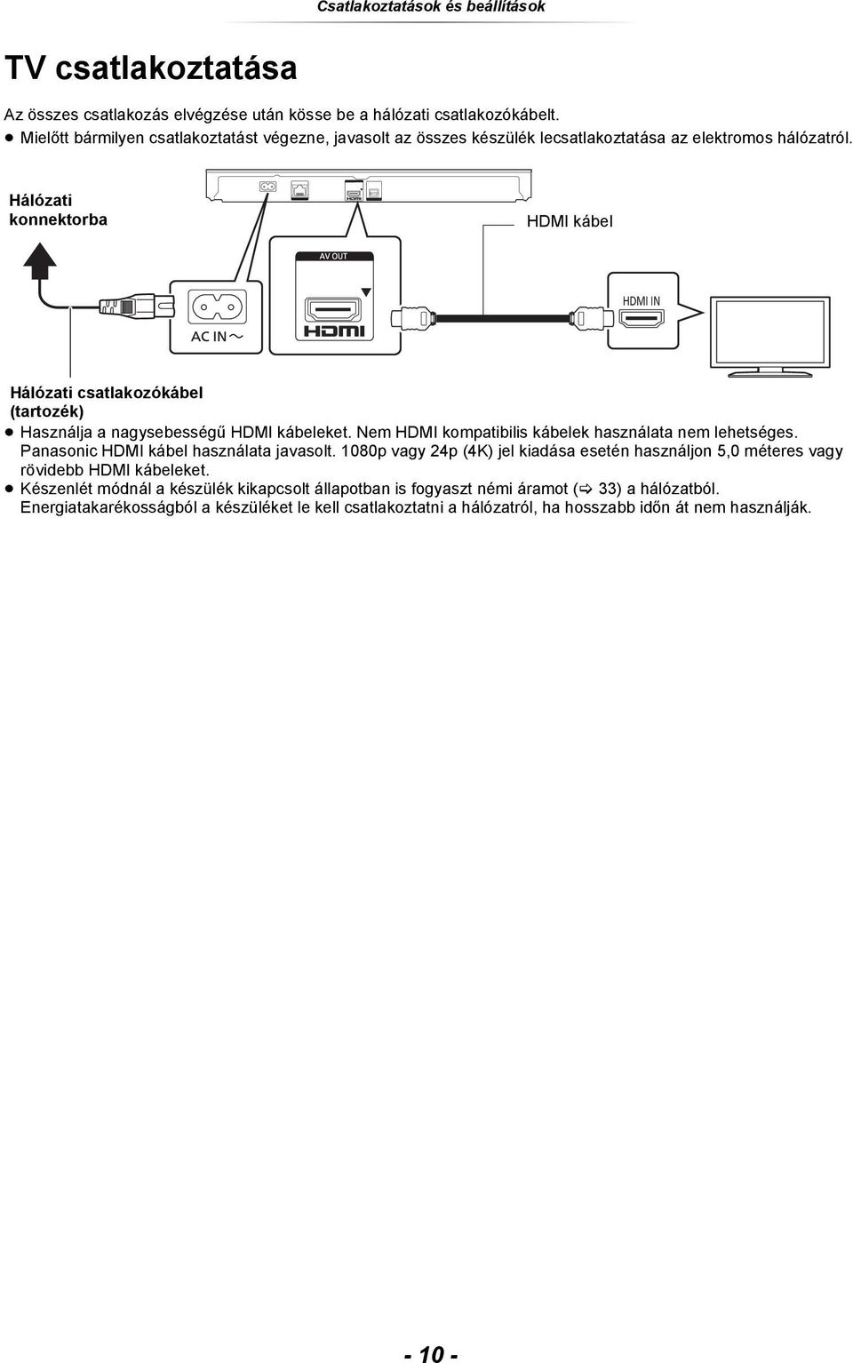 Hálózati konnektorba HDMI kábel HDMI IN Hálózati csatlakozókábel (tartozék) Használja a nagysebességű HDMI kábeleket. Nem HDMI kompatibilis kábelek használata nem lehetséges.