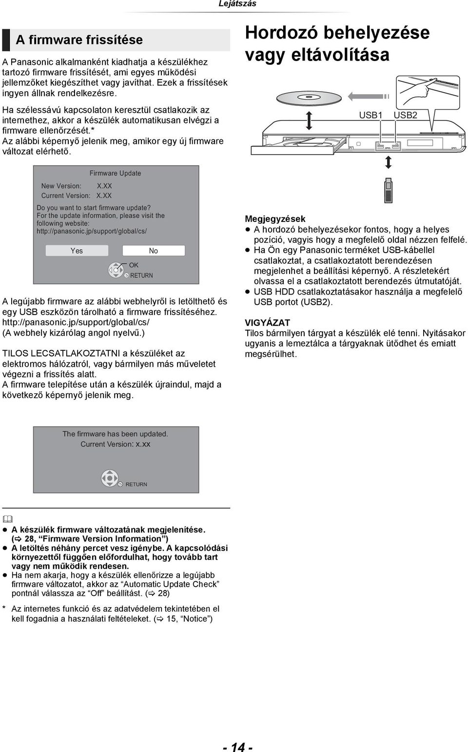 * Az alábbi képernyő jelenik meg, amikor egy új firmware változat elérhető. Firmware Update New Version: X.XX Current Version: X.XX Do you want to start firmware update?