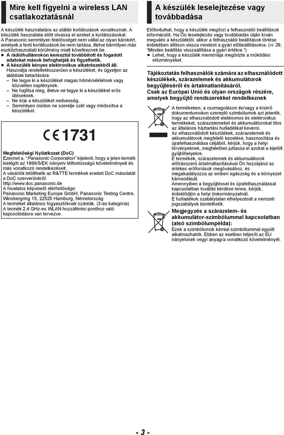 A rádióhullámokon keresztül továbbított és fogadott adatokat mások befoghatják és figyelhetik. A készülék kényes elektronikus alkatrészekből áll.