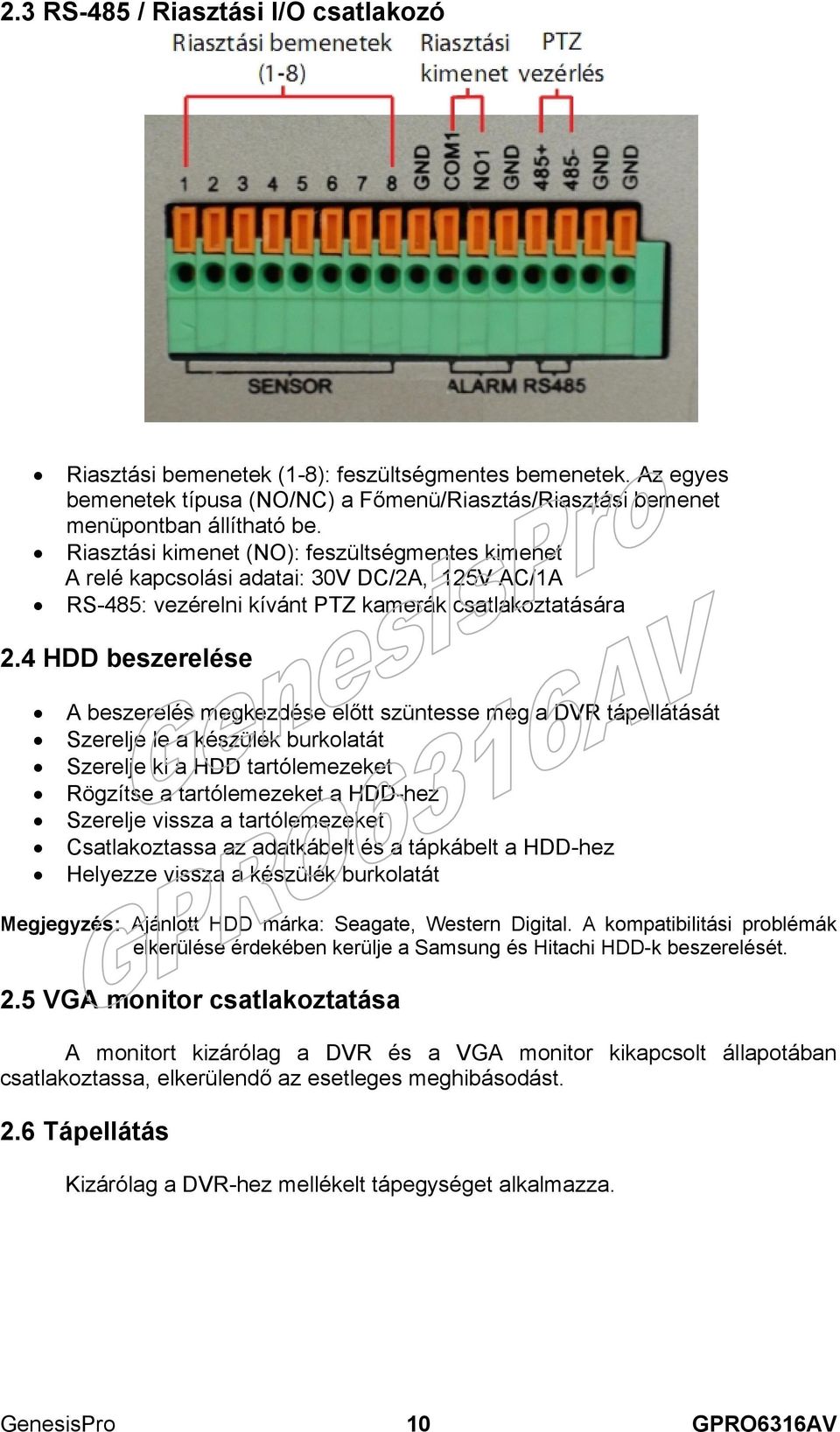 4 HDD beszerelése A beszerelés megkezdése előtt szüntesse meg a DVR tápellátását Szerelje le a készülék burkolatát Szerelje ki a HDD tartólemezeket Rögzítse a tartólemezeket a HDD-hez Szerelje vissza