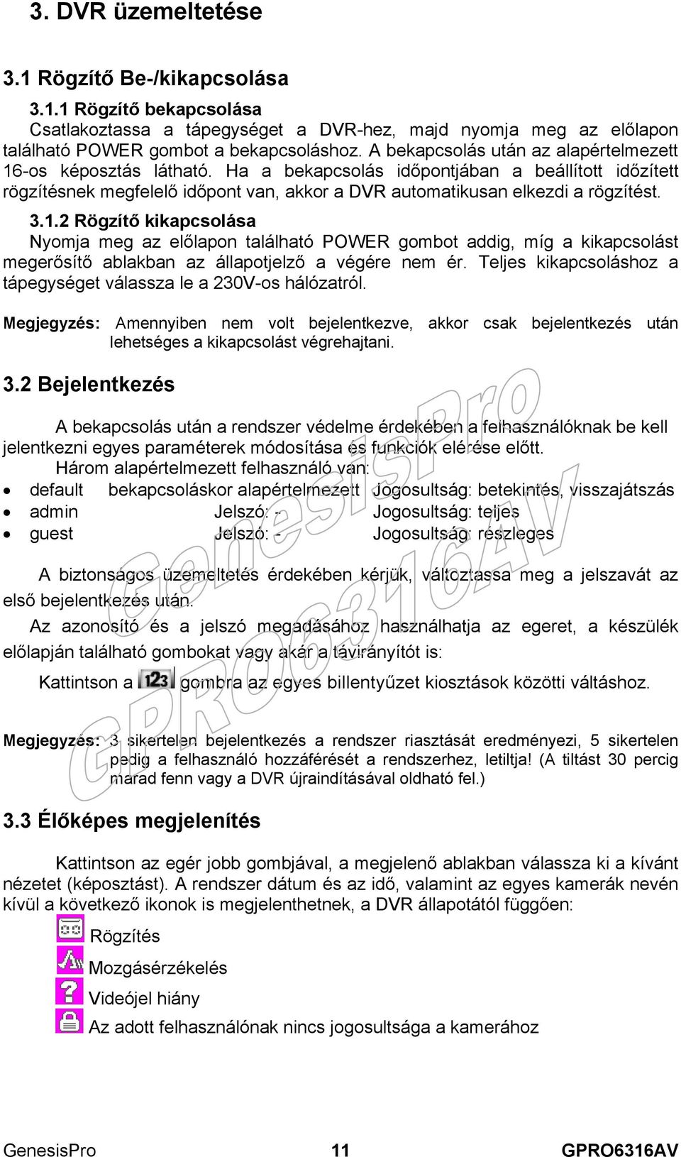 1.2 Rögzítő kikapcsolása Nyomja meg az előlapon található POWER gombot addig, míg a kikapcsolást megerősítő ablakban az állapotjelző a végére nem ér.